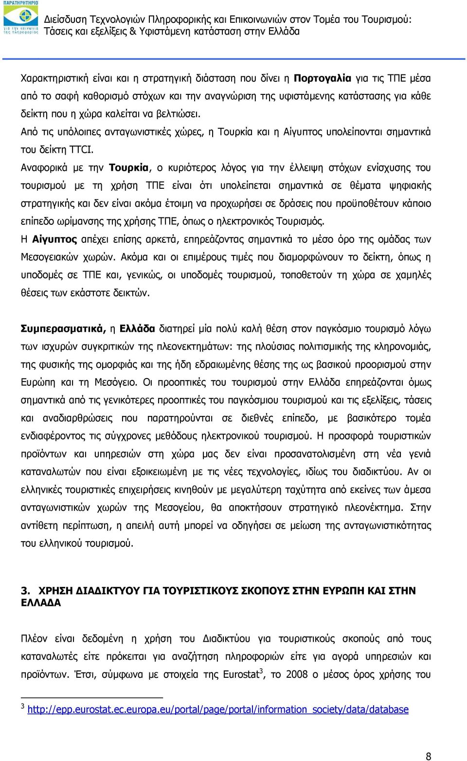 Αναφορικά με την Τουρκία, ο κυριότερος λόγος για την έλλειψη στόχων ενίσχυσης του τουρισμού με τη χρήση ΤΠΕ είναι ότι υπολείπεται σημαντικά σε θέματα ψηφιακής στρατηγικής και δεν είναι ακόμα έτοιμη