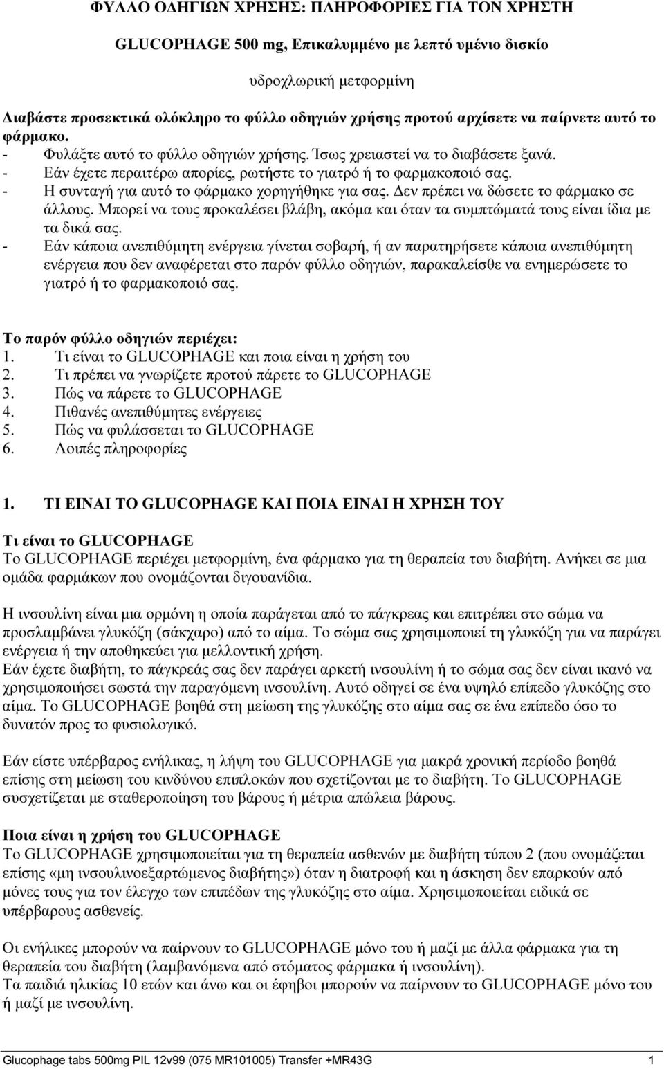- Η συνταγ για αυτό το φάρμακο χορηγθηκε για σας. Δεν πρέπει να δώσετε το φάρμακο σε άλλους. Μπορεί να τους προκαλέσει βλάβη, ακόμα και όταν τα συμπτώματά τους είναι ίδια με τα δικά σας.
