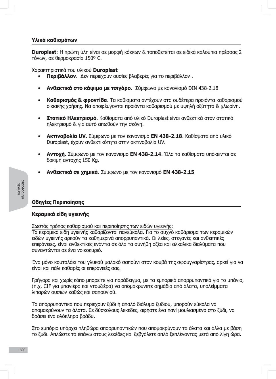 Τα καθίσματα αντέχουν στα ουδέτερα προιόντα καθαρισμού οικιακής χρήσης. Να αποφέυγονται προιόντα καθαρισμού με υψηλή οξύτητα & χλωρίνη. Στατικό Ηλεκτρισμό.