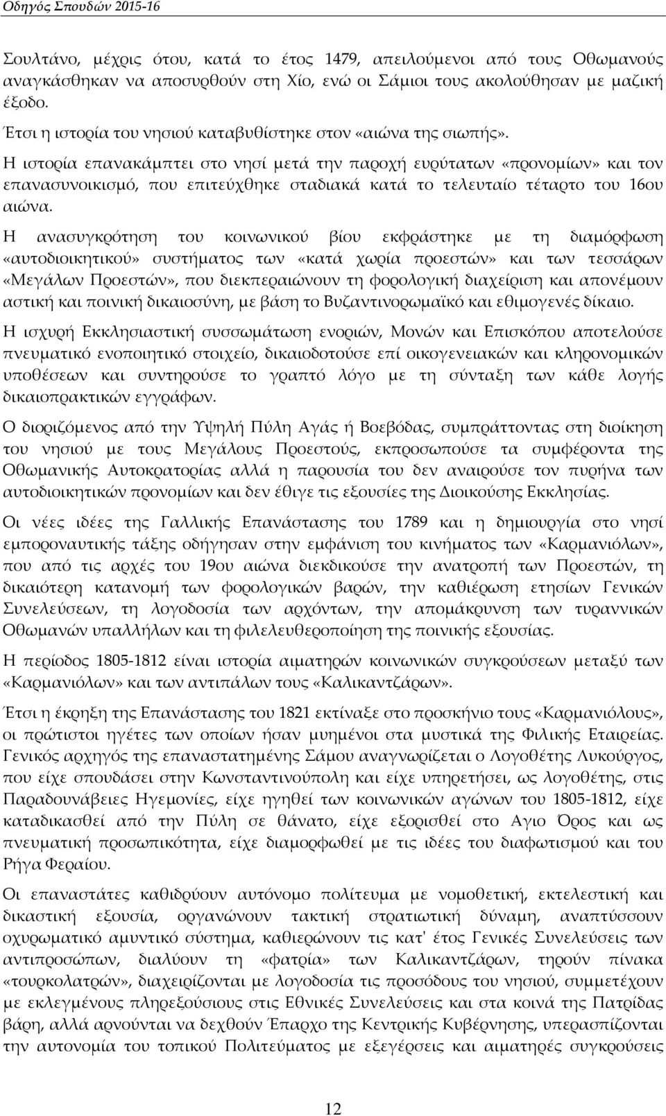 Η ιστορία επανακάμπτει στο νησί μετά την παροχή ευρύτατων «προνομίων» και τον επανασυνοικισμό, που επιτεύχθηκε σταδιακά κατά το τελευταίο τέταρτο του 16ου αιώνα.