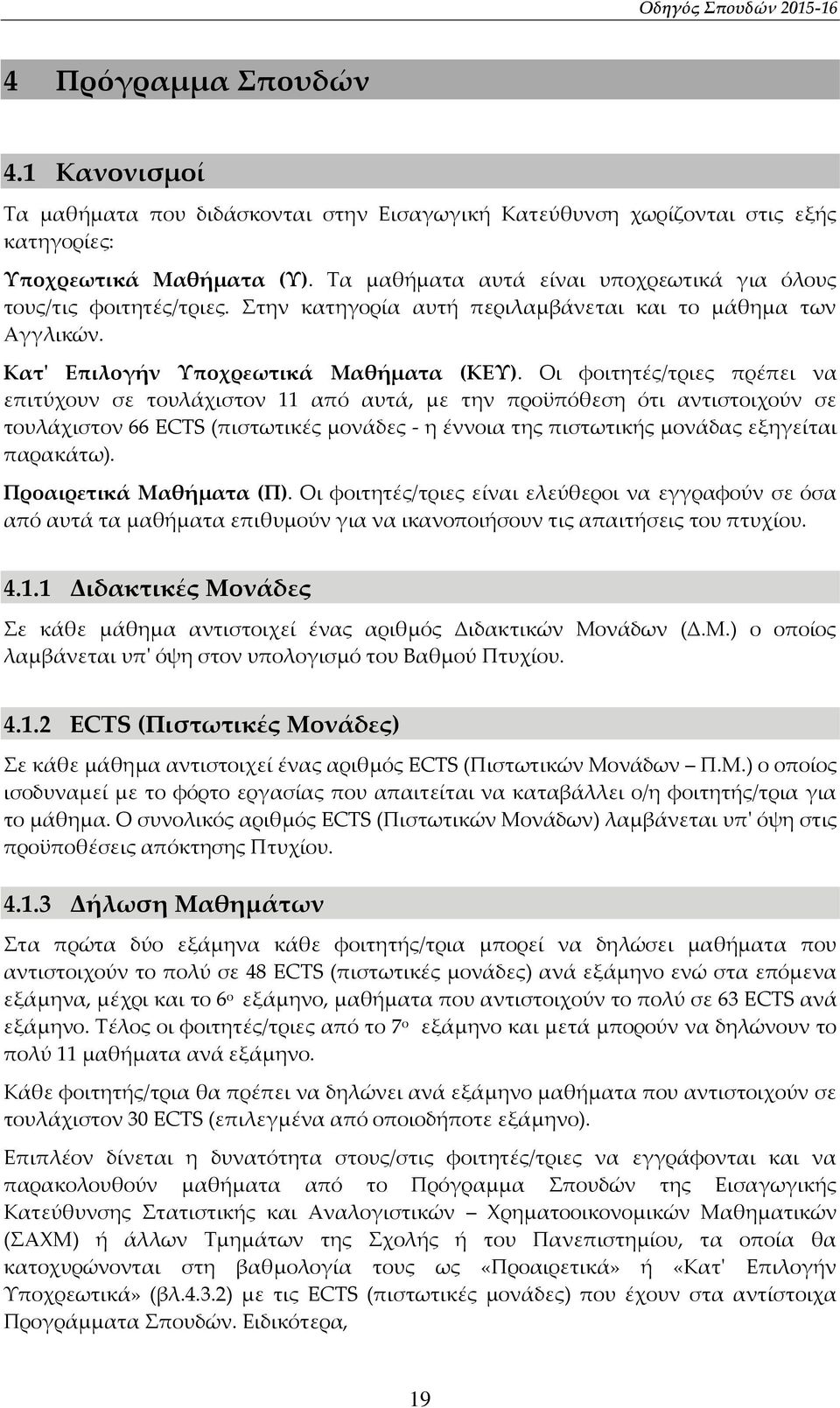 Οι φοιτητές/τριες πρέπει να επιτύχουν σε τουλάχιστον 11 από αυτά, με την προϋπόθεση ότι αντιστοιχούν σε τουλάχιστον 66 ECTS (πιστωτικές μονάδες - η έννοια της πιστωτικής μονάδας εξηγείται παρακάτω).