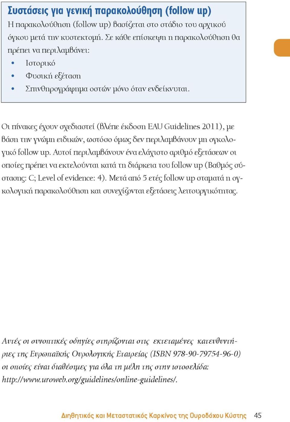 Οι πίνακες έχουν σχεδιαστεί (βλέπε έκδοση ΕAU Guidelines 2011), με βάση την γνώμη ειδικών, ωστόσο όμως δεν περιλαμβάνουν μη ογκολογικό follow up.