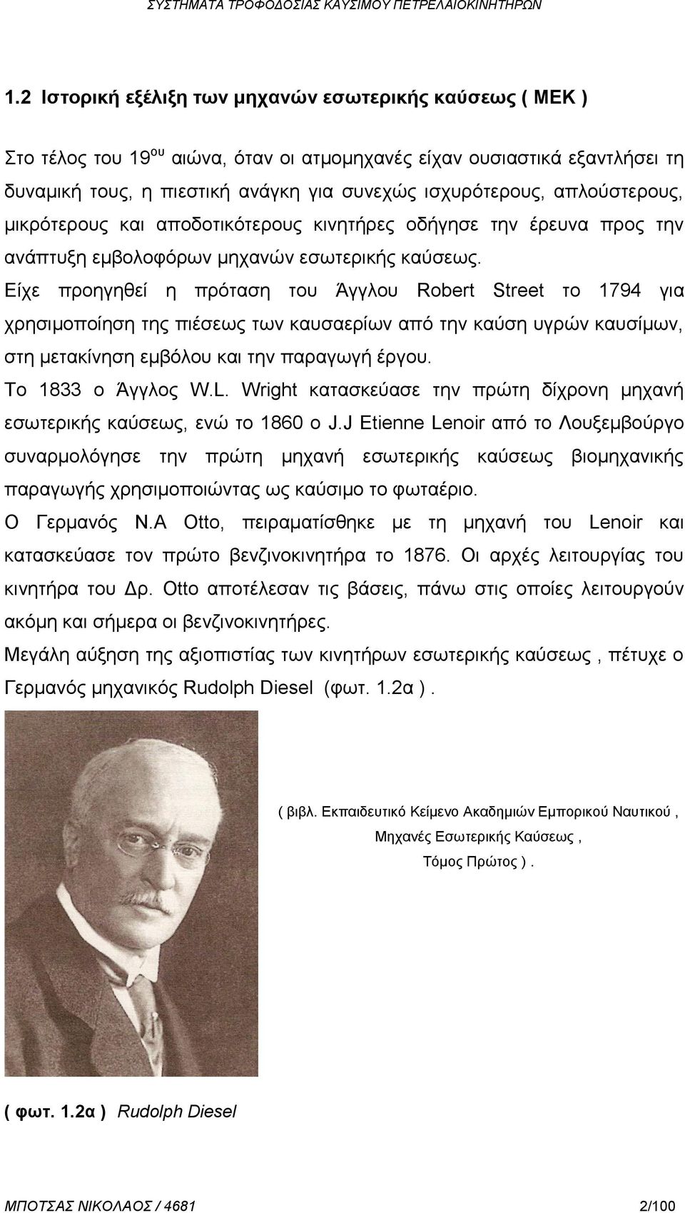 Είχε προηγηθεί η πρόταση του Άγγλου Robert Street το 1794 για χρησιμοποίηση της πιέσεως των καυσαερίων από την καύση υγρών καυσίμων, στη μετακίνηση εμβόλου και την παραγωγή έργου. Το 1833 ο Άγγλος W.