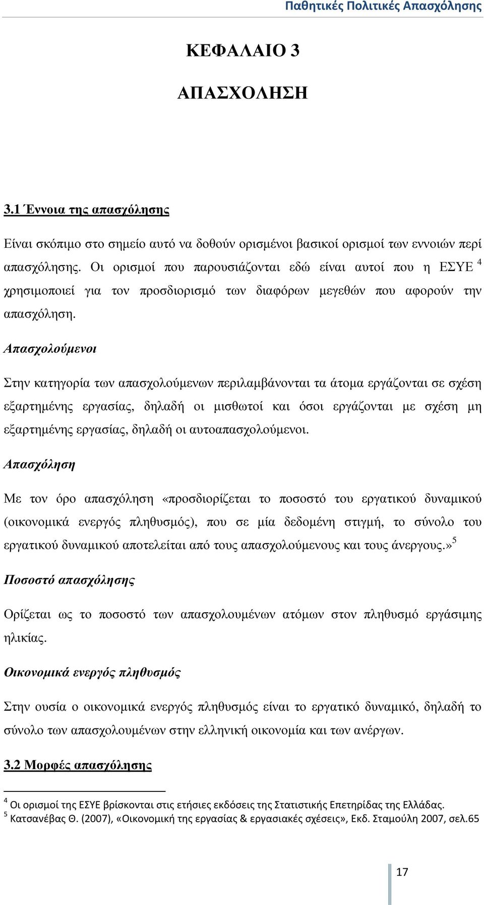 Απασχολούµενοι Στην κατηγορία των απασχολούµενων περιλαµβάνονται τα άτοµα εργάζονται σε σχέση εξαρτηµένης εργασίας, δηλαδή οι µισθωτοί και όσοι εργάζονται µε σχέση µη εξαρτηµένης εργασίας, δηλαδή οι