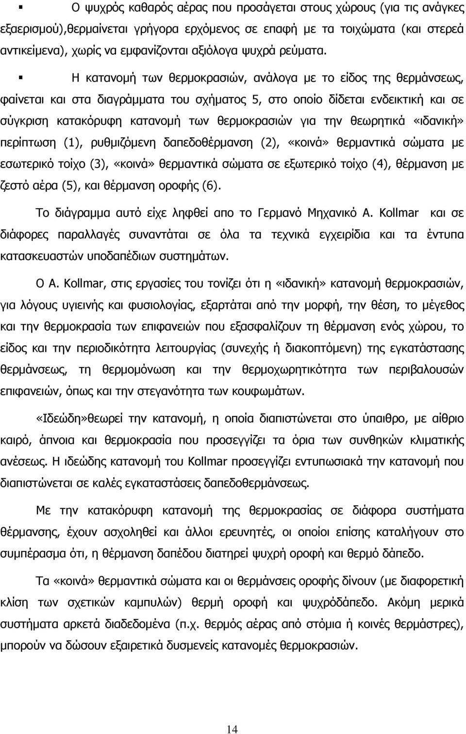 Η κατανομή των θερμοκρασιών, ανάλογα με το είδος της θερμάνσεως, φαίνεται και στα διαγράμματα του σχήματος 5, στο οποίο δίδεται ενδεικτική και σε σύγκριση κατακόρυφη κατανομή των θερμοκρασιών για την