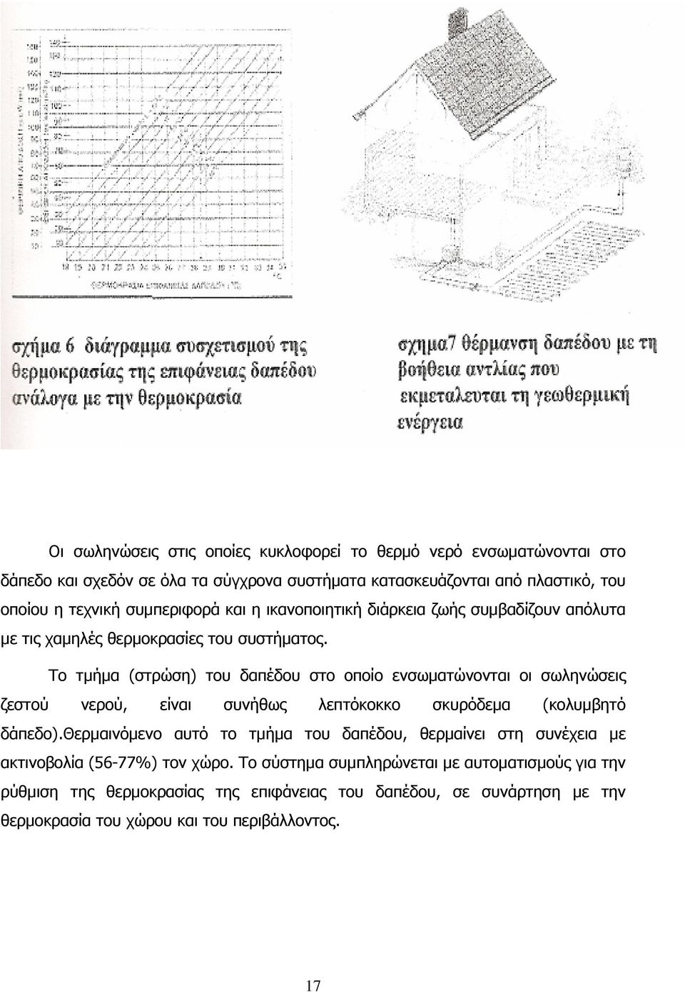 Το τμήμα (στρώση) του δαπέδου στο οποίο ενσωματώνονται οι σωληνώσεις ζεστού νερού, είναι συνήθως λεπτόκοκκο σκυρόδεμα (κολυμβητό δάπεδο).