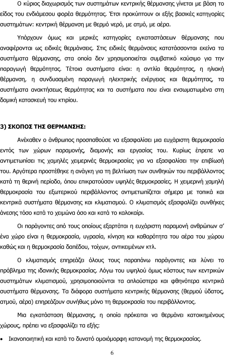 Υπάρχουν όμως και μερικές κατηγορίες εγκαταστάσεων θέρμανσης που αναφέρονται ως ειδικές θερμάνσεις.