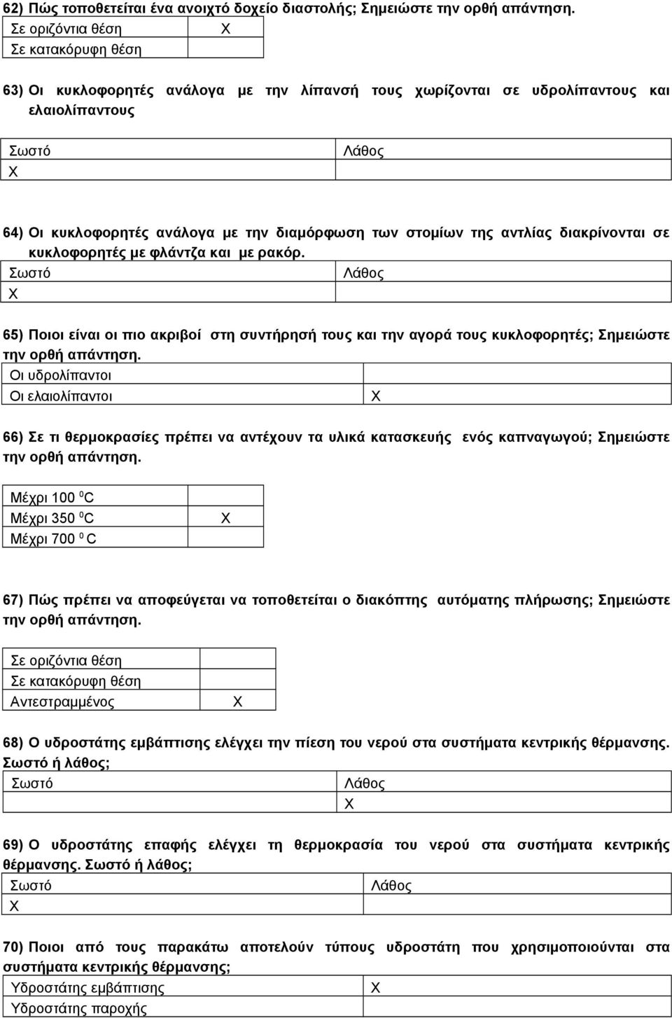 στομίων της αντλίας διακρίνονται σε κυκλοφορητές με φλάντζα και με ρακόρ. Σωστό Λάθος 65) Ποιοι είναι οι πιο ακριβοί στη συντήρησή τους και την αγορά τους κυκλοφορητές; Σημειώστε την ορθή απάντηση.