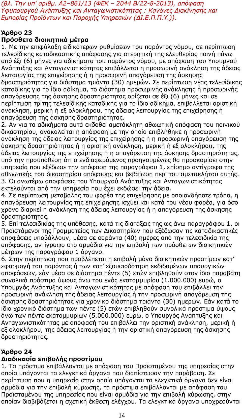 Με την επιφύλαξη ειδικότερων ρυθμίσεων του παρόντος νόμου, σε περίπτωση τελεσίδικης καταδικαστικής απόφασης για στερητική της ελευθερίας ποινή πάνω από έξι (6) μήνες για αδικήματα του παρόντος νόμου,