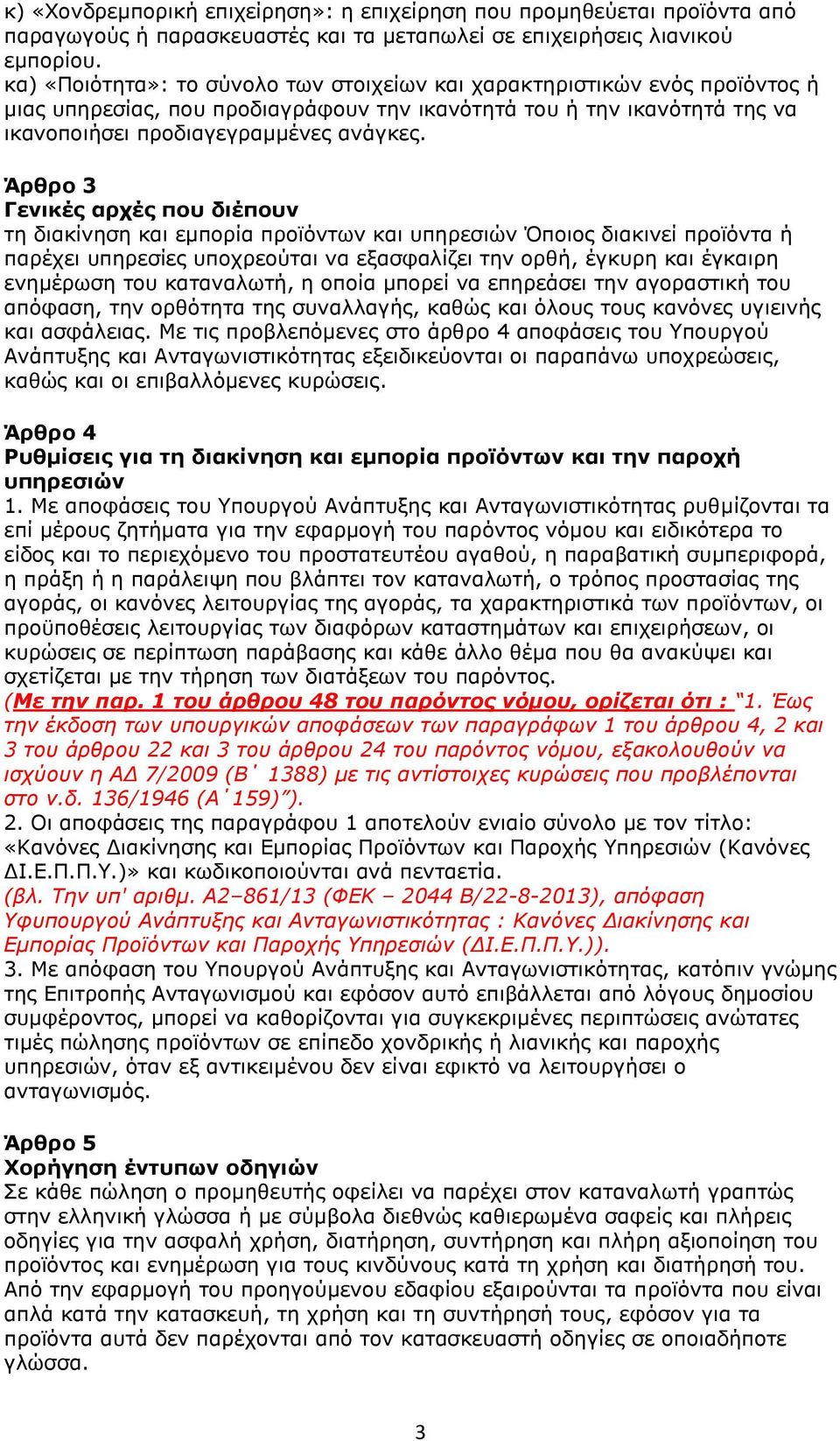 Άρθρο 3 Γενικές αρχές που διέπουν τη διακίνηση και εμπορία προϊόντων και υπηρεσιών Όποιος διακινεί προϊόντα ή παρέχει υπηρεσίες υποχρεούται να εξασφαλίζει την ορθή, έγκυρη και έγκαιρη ενημέρωση του