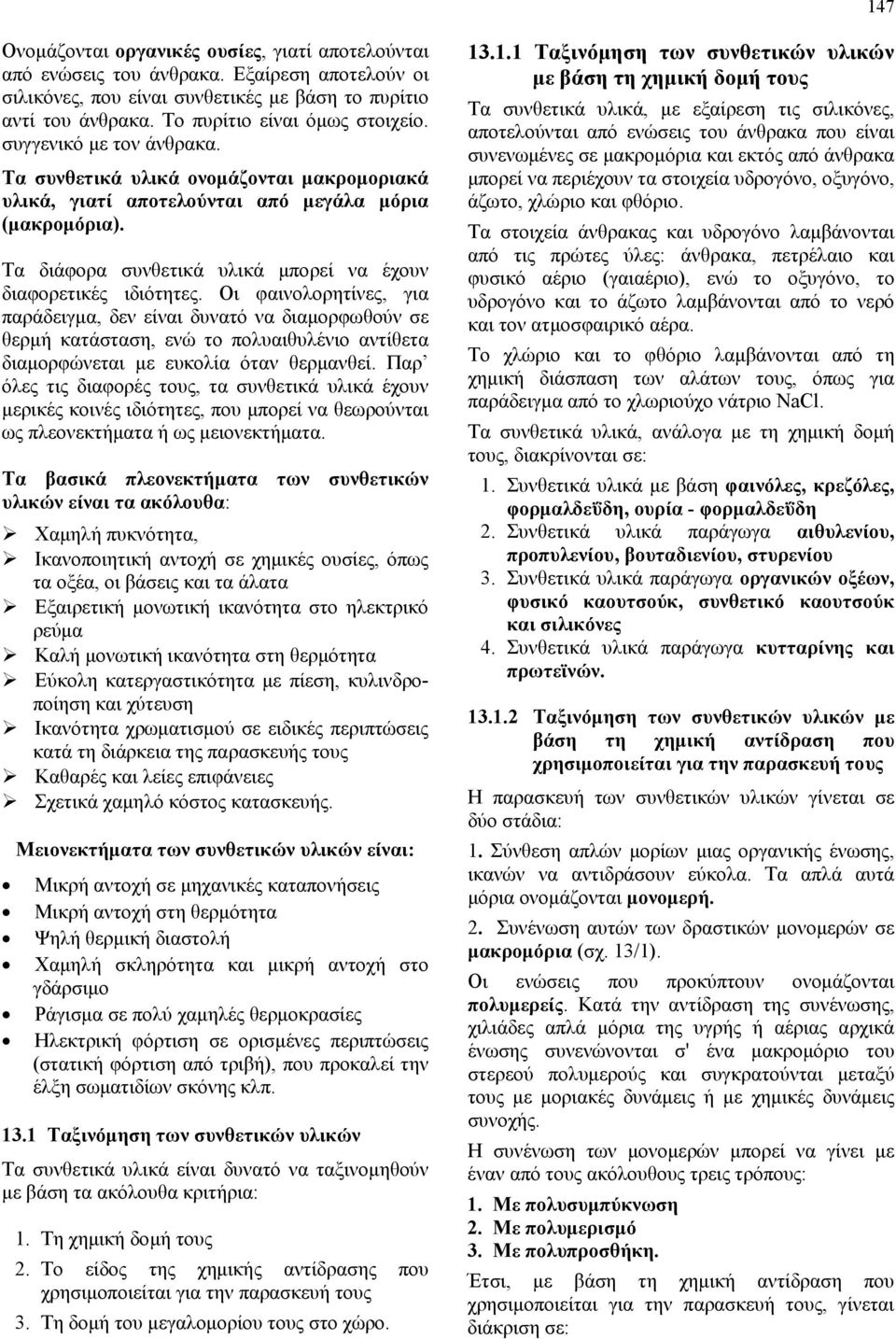 Οι φαινολορητίνες, για παράδειγμα, δεν είναι δυνατό να διαμορφωθούν σε θερμή κατάσταση, ενώ το πολυαιθυλένιο αντίθετα διαμορφώνεται με ευκολία όταν θερμανθεί.