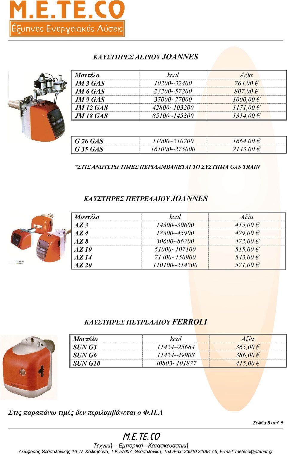 ΚΑΥΣΤΗΡΕΣ ΠΕΤΡΕΛΑΙΟΥ JOANNES AZ 3 14300~30600 415,00 AZ 4 18300~45900 429,00 AZ 8 30600~86700 472,00 AZ 10 AZ 14 AZ 20 51000~107100 71400~150900