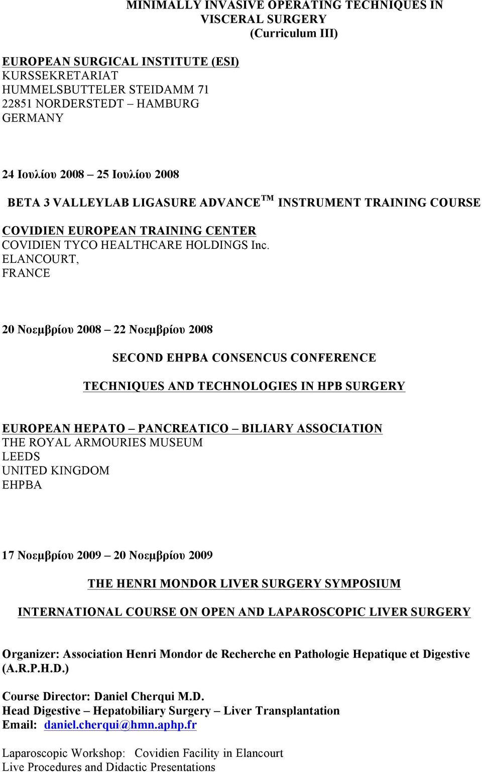 ELANCOURT, FRANCE 20 Νοεµβρίου 2008 22 Νοεµβρίου 2008 SECOND EHPBA CONSENCUS CONFERENCE TECHNIQUES AND TECHNOLOGIES IN HPB SURGERY EUROPEAN HEPATO PANCREATICO BILIARY ASSOCIATION THE ROYAL ARMOURIES