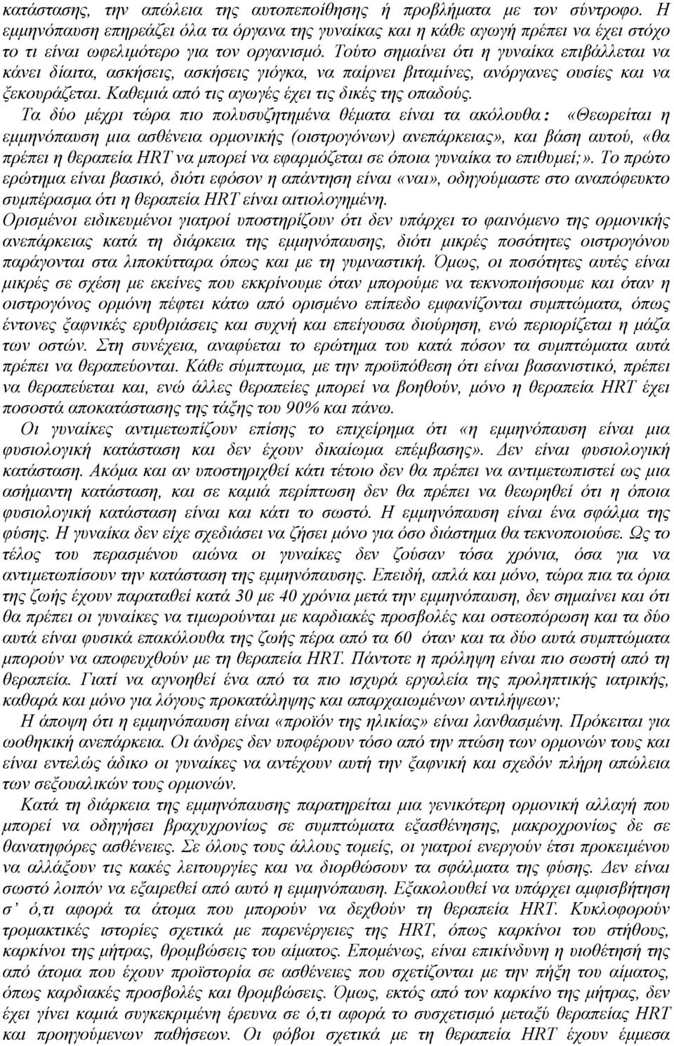 Τούτο σηµαίνει ότι η γυναίκα επιβάλλεται να κάνει δίαιτα, ασκήσεις, ασκήσεις γιόγκα, να παίρνει βιταµίνες, ανόργανες ουσίες και να ξεκουράζεται. Καθεµιά από τις αγωγές έχει τις δικές της οπαδούς.