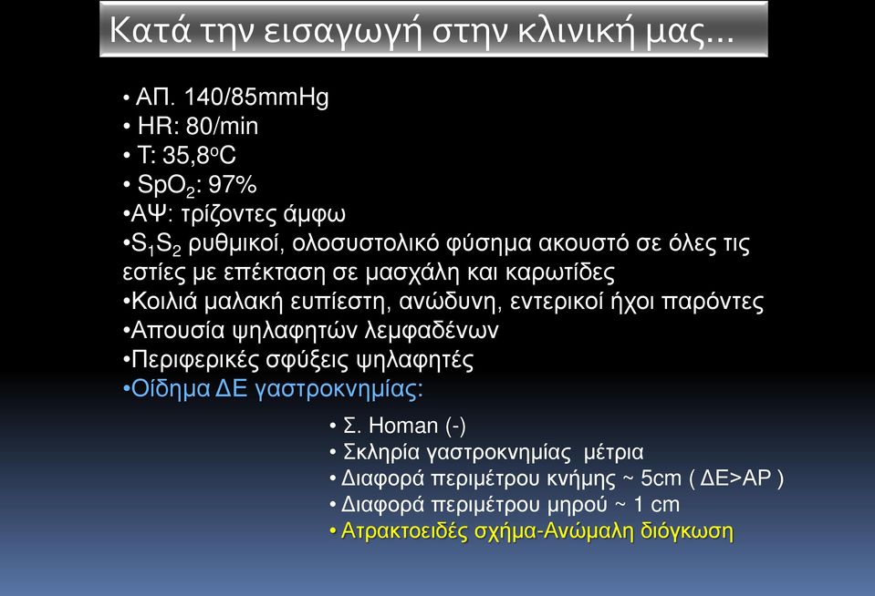 εστίες με επέκταση σε μασχάλη και καρωτίδες Κοιλιά μαλακή ευπίεστη, ανώδυνη, εντερικοί ήχοι παρόντες Απουσία ψηλαφητών