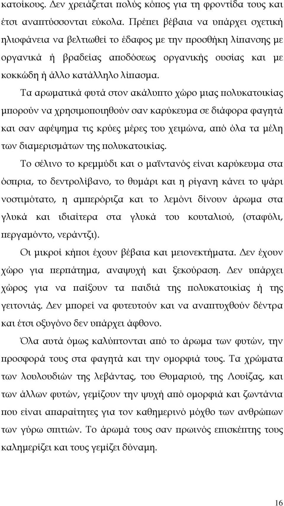 Τα αρωματικά φυτά στον ακάλυπτο χώρο μιας πολυκατοικίας μπορούν να χρησιμοποιηθούν σαν καρύκευμα σε διάφορα φαγητά και σαν αφέψημα τις κρύες μέρες του χειμώνα, από όλα τα μέλη των διαμερισμάτων της