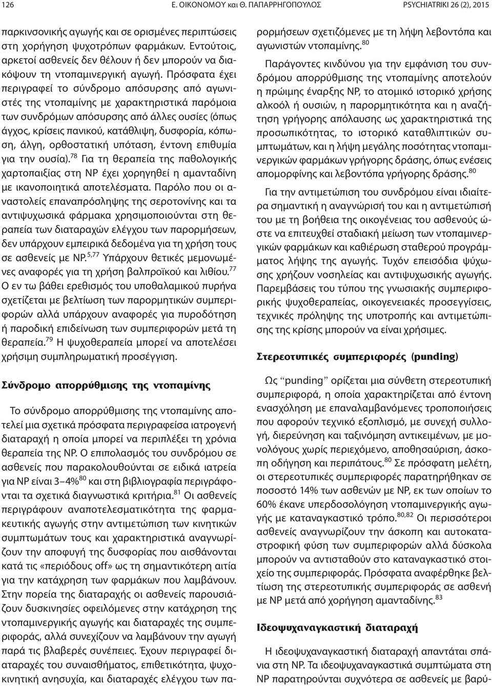 Πρόσφατα έχει περιγραφεί το σύνδρομο απόσυρσης από αγωνιστές της ντοπαμίνης με χαρακτηριστικά παρόμοια των συνδρόμων απόσυρσης από άλλες ουσίες (όπως άγχος, κρίσεις πανικού, κατάθλιψη, δυσφορία,