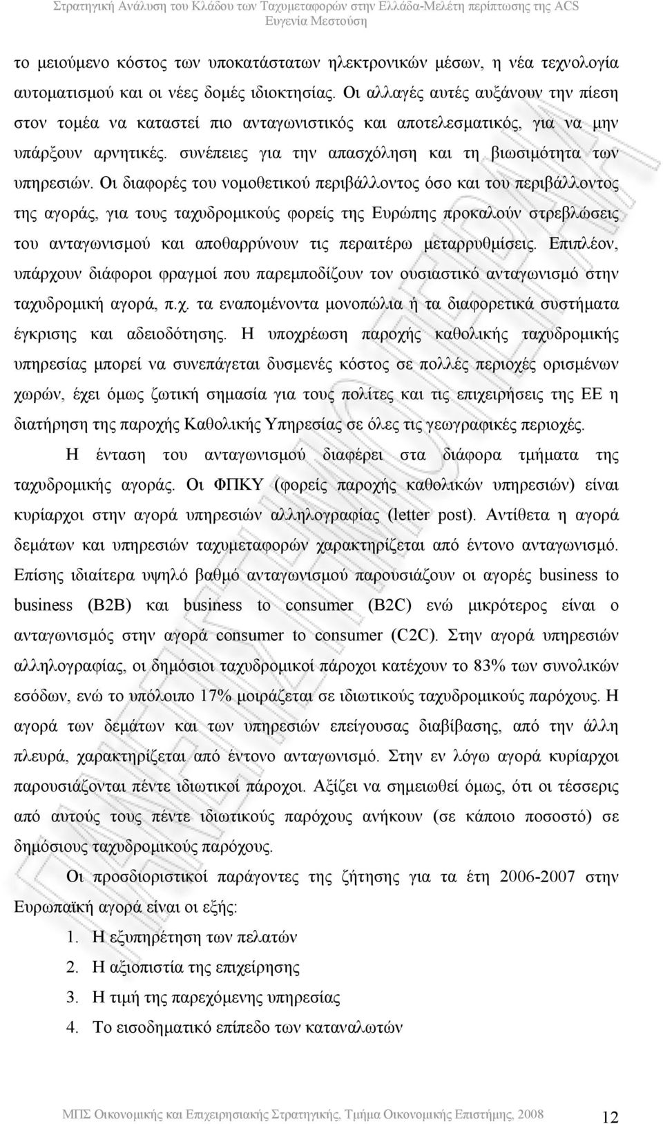 Οι διαφορές του νοµοθετικού περιβάλλοντος όσο και του περιβάλλοντος της αγοράς, για τους ταχυδροµικούς φορείς της Ευρώπης προκαλούν στρεβλώσεις του ανταγωνισµού και αποθαρρύνουν τις περαιτέρω