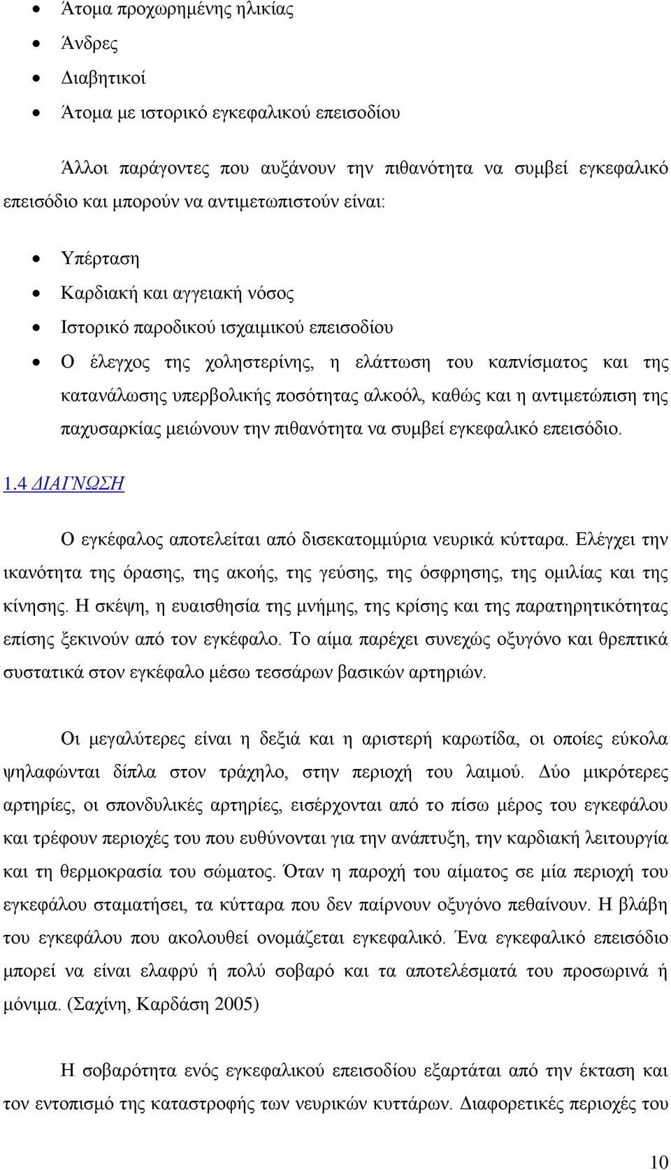 αντιμετώπιση της παχυσαρκίας μειώνουν την πιθανότητα να συμβεί εγκεφαλικό επεισόδιο. 1.4 ΔΙΑΓΝΩΣΗ Ο εγκέφαλος αποτελείται από δισεκατομμύρια νευρικά κύτταρα.