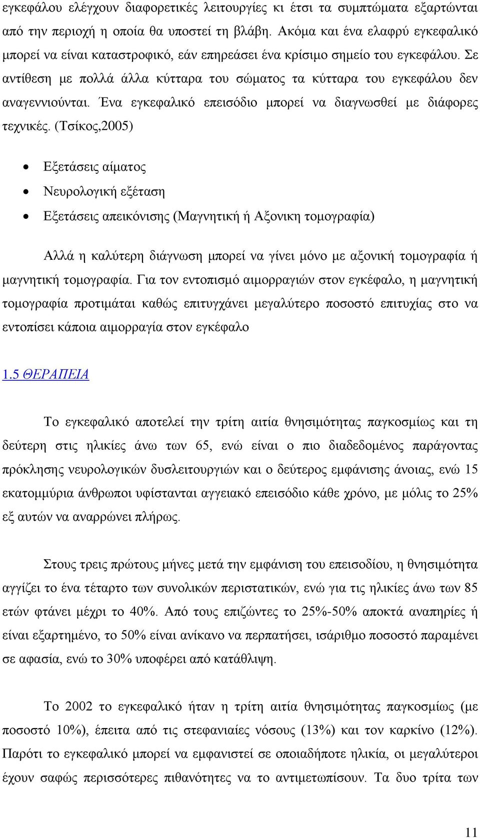 Ένα εγκεφαλικό επεισόδιο μπορεί να διαγνωσθεί με διάφορες τεχνικές.