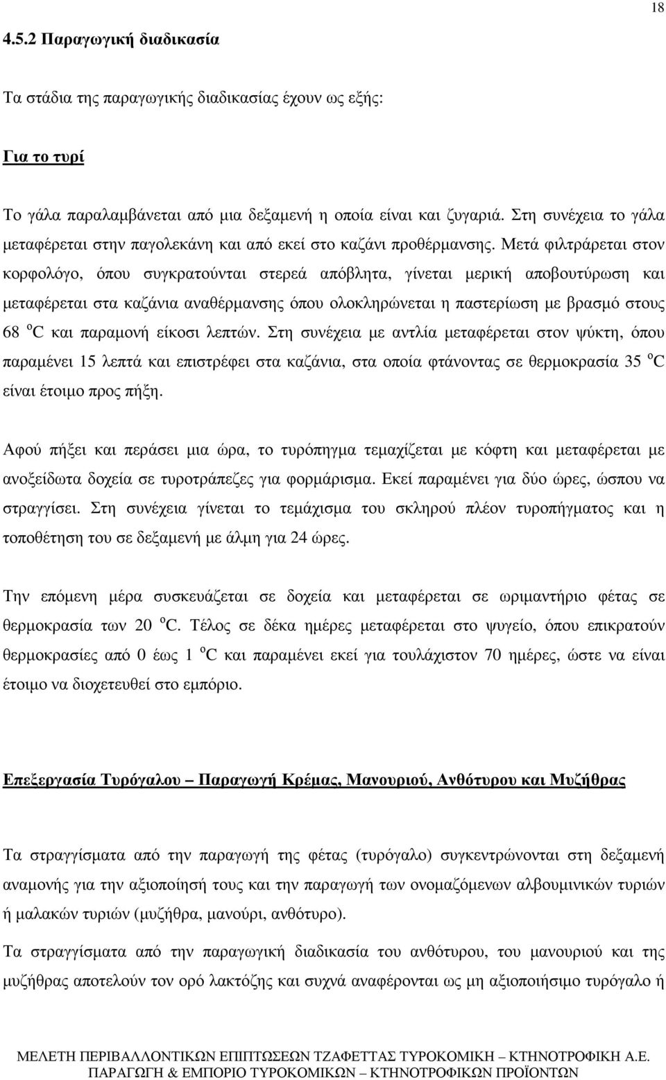 Μετά φιλτράρεται στον κορφολόγο, όπου συγκρατούνται στερεά απόβλητα, γίνεται µερική αποβουτύρωση και µεταφέρεται στα καζάνια αναθέρµανσης όπου ολοκληρώνεται η παστερίωση µε βρασµό στους 68 ο C και