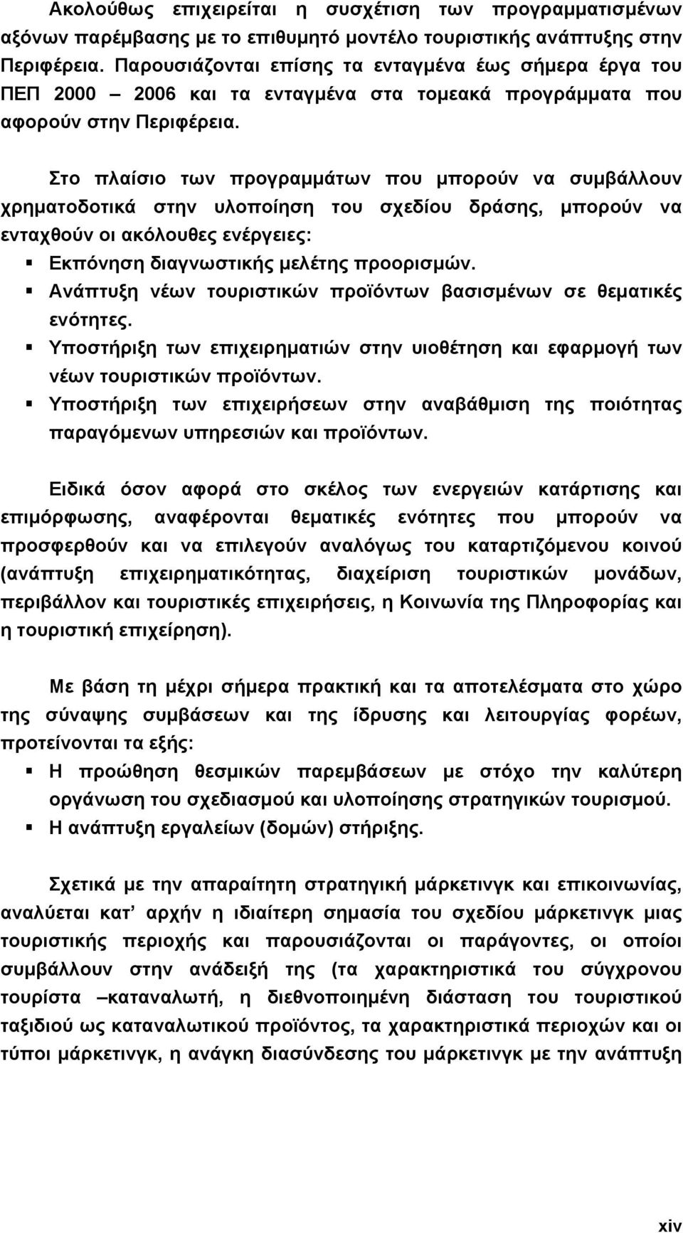 Στο πλαίσιο των προγραµµάτων που µπορούν να συµβάλλουν χρηµατοδοτικά στην υλοποίηση του σχεδίου δράσης, µπορούν να ενταχθούν οι ακόλουθες ενέργειες: Εκπόνηση διαγνωστικής µελέτης προορισµών.