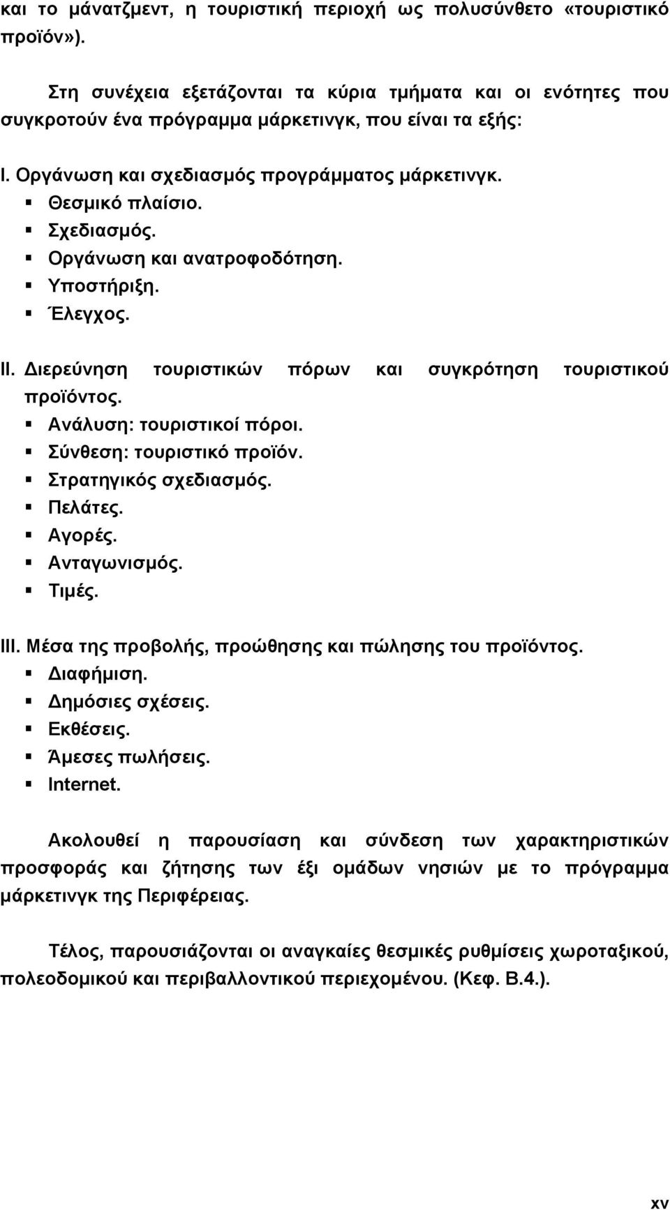 Ανάλυση: τουριστικοί πόροι. Σύνθεση: τουριστικό προϊόν. Στρατηγικός σχεδιασµός. Πελάτες. Αγορές. Ανταγωνισµός. Τιµές. ΙΙΙ. Μέσα της προβολής, προώθησης και πώλησης του προϊόντος. ιαφήµιση.