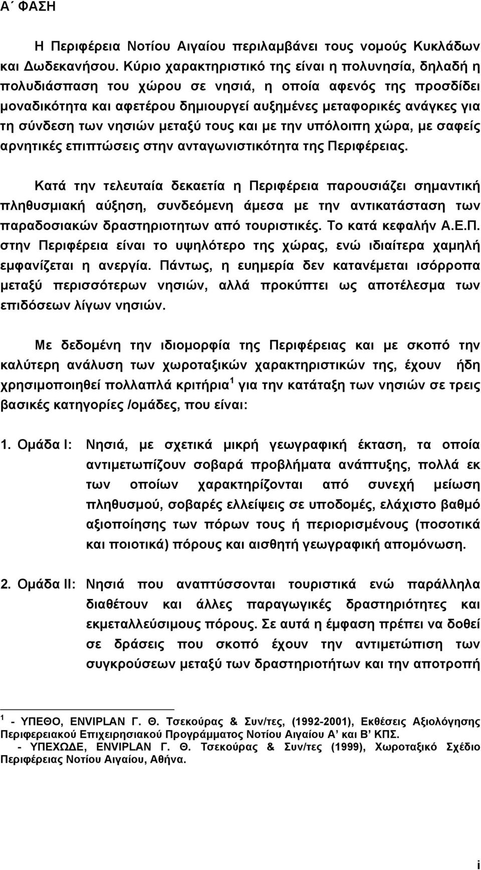 των νησιών µεταξύ τους και µε την υπόλοιπη χώρα, µε σαφείς αρνητικές επιπτώσεις στην ανταγωνιστικότητα της Περιφέρειας.