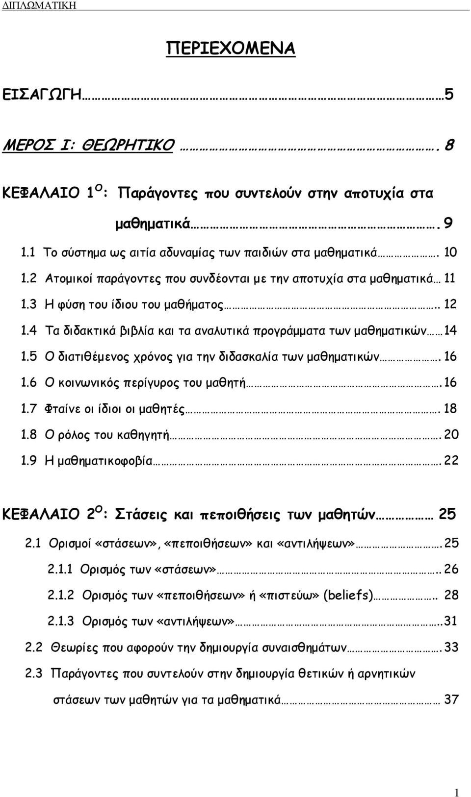 5 Ο διατιθέµενος χρόνος για την διδασκαλία των µαθηµατικών. 16 1.6 Ο κοινωνικός περίγυρος του µαθητή. 16 1.7 Φταίνε οι ίδιοι οι µαθητές. 18 1.8 Ο ρόλος του καθηγητή. 20 1.9 Η µαθηµατικοφοβία.