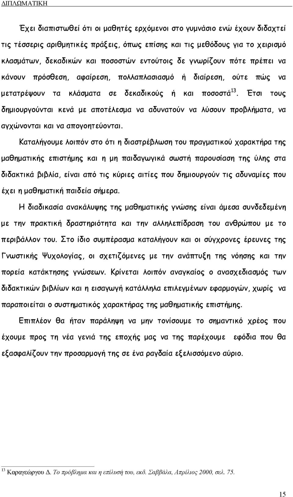 Έτσι τους δηµιουργούνται κενά µε αποτέλεσµα να αδυνατούν να λύσουν προβλήµατα, να αγχώνονται και να απογοητεύονται.