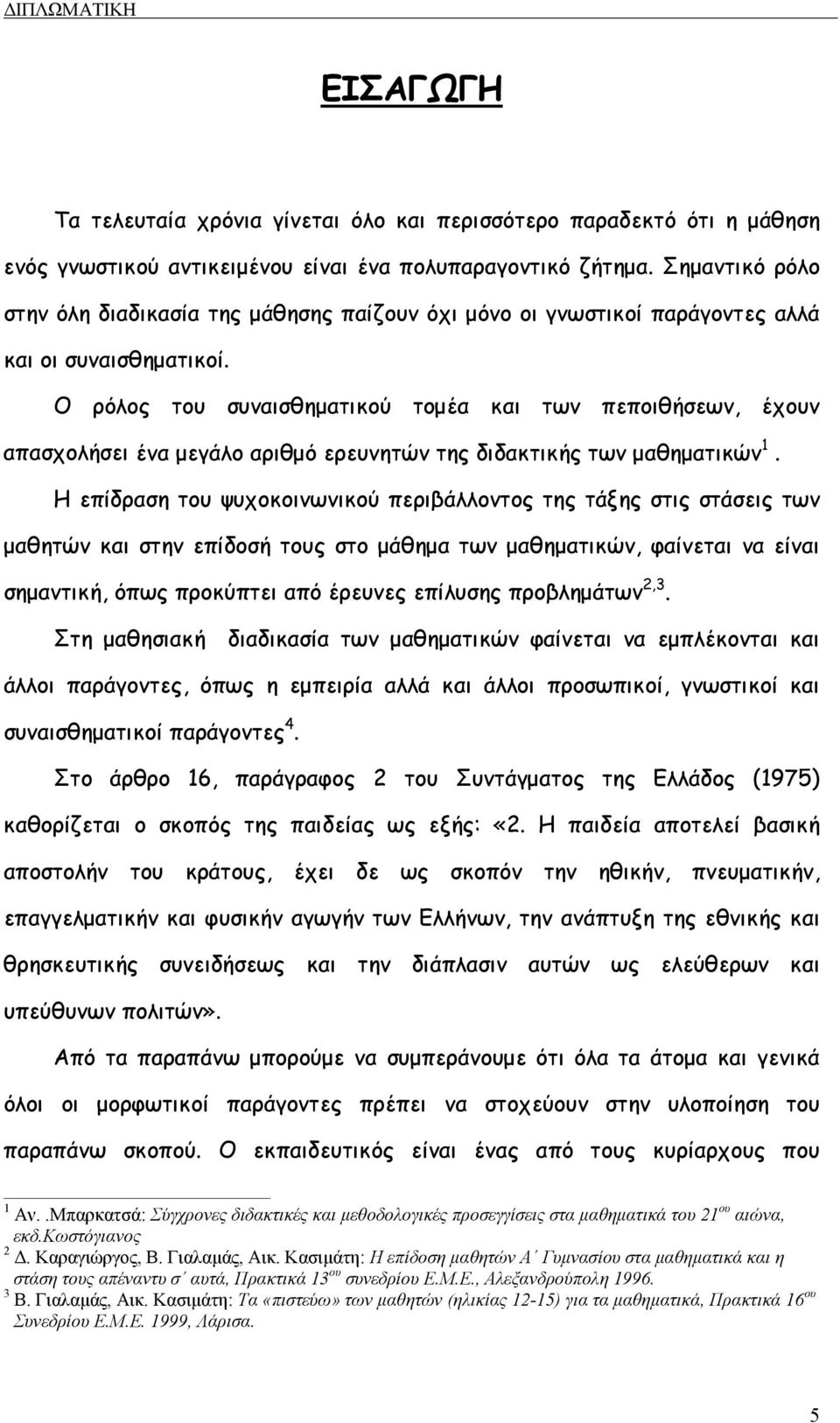 Ο ρόλος του συναισθηµατικού τοµέα και των πεποιθήσεων, έχουν απασχολήσει ένα µεγάλο αριθµό ερευνητών της διδακτικής των µαθηµατικών 1.