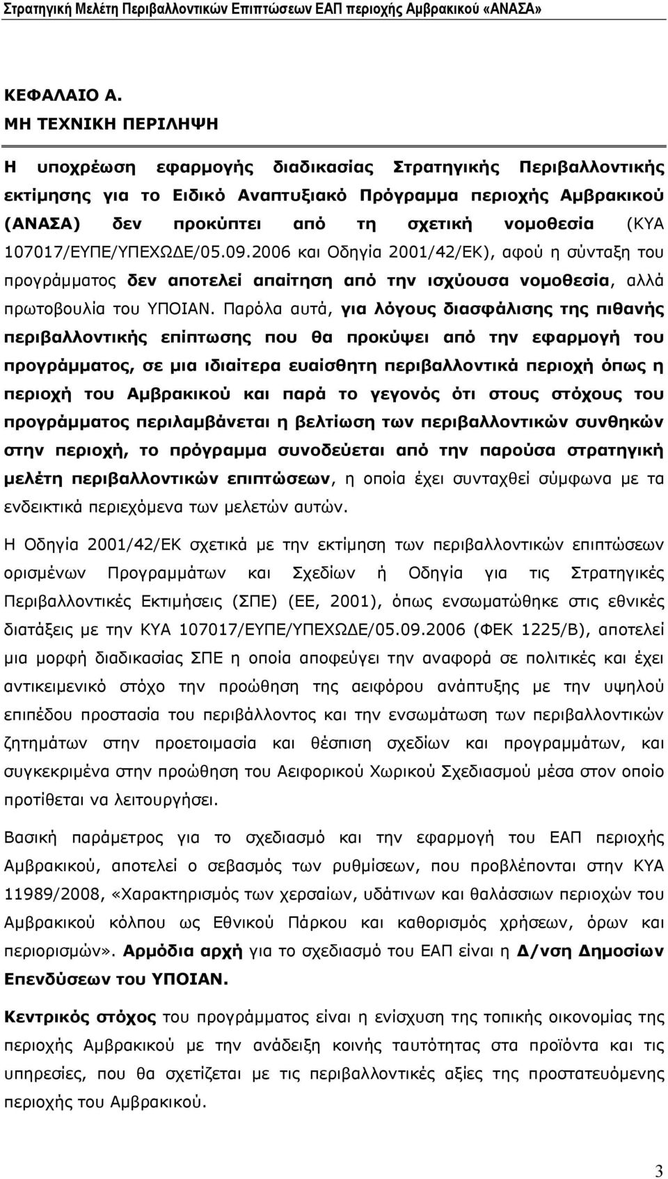 107017/ΕΥΠΕ/ΥΠΕΧΩΔΕ/05.09.2006 και Οδηγία 2001/42/ΕΚ), αφού η σύνταξη του προγράμματος δεν αποτελεί απαίτηση από την ισχύουσα νομοθεσία, αλλά πρωτοβουλία του ΥΠΟΙΑΝ.