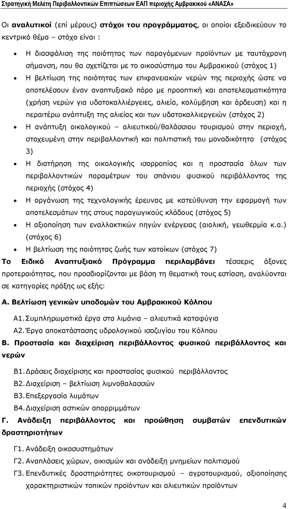 υδατοκαλλιέργειες, αλιεία, κολύμβηση και άρδευση) και η περαιτέρω ανάπτυξη της αλιείας και των υδατοκαλλιεργειών (στόχος 2) Η ανάπτυξη οικολογικού αλιευτικού/θαλάσσιου τουρισμού στην περιοχή,