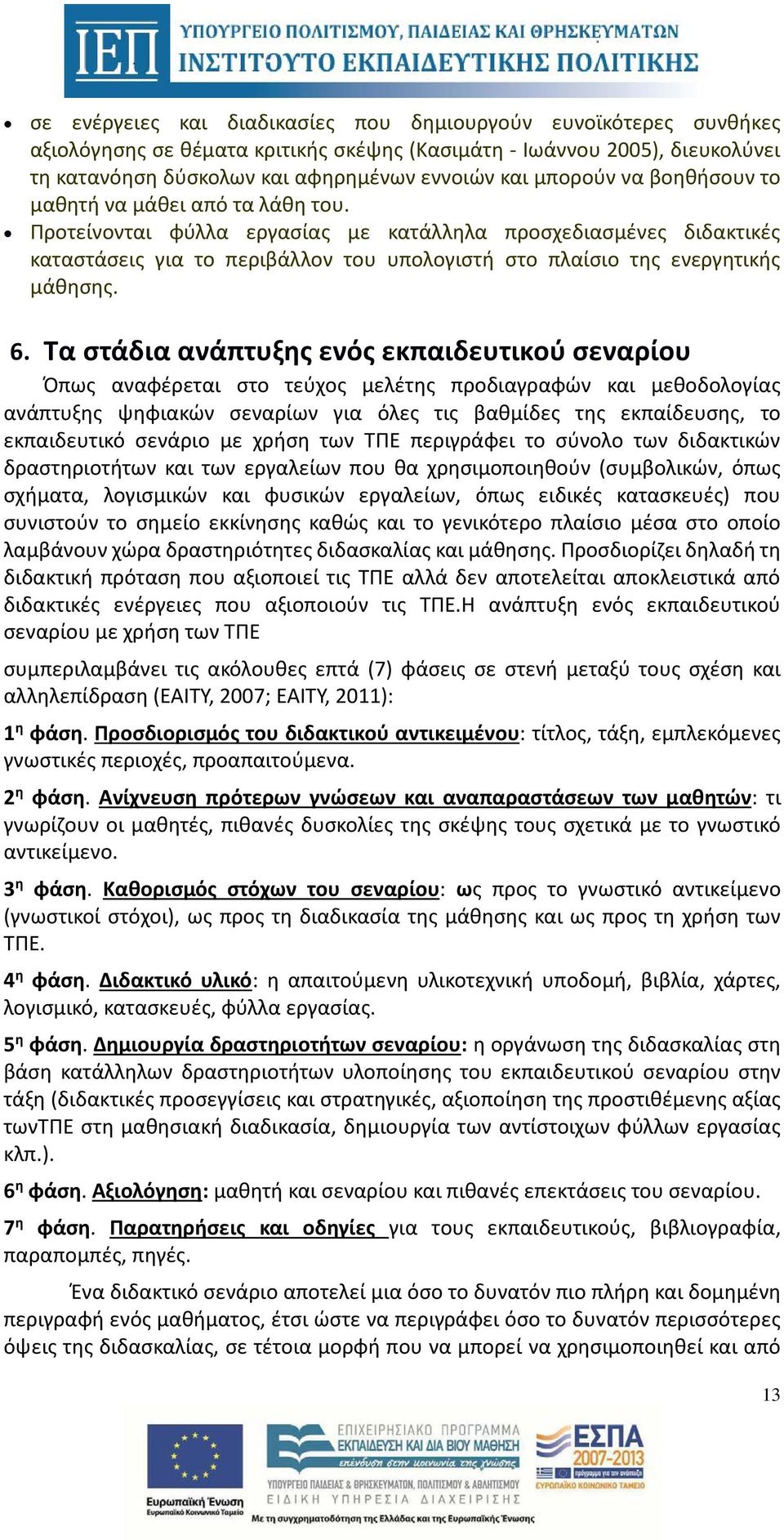 Προτείνονται φύλλα εργασίας με κατάλληλα προσχεδιασμένες διδακτικές καταστάσεις για το περιβάλλον του υπολογιστή στο πλαίσιο της ενεργητικής μάθησης. 6.