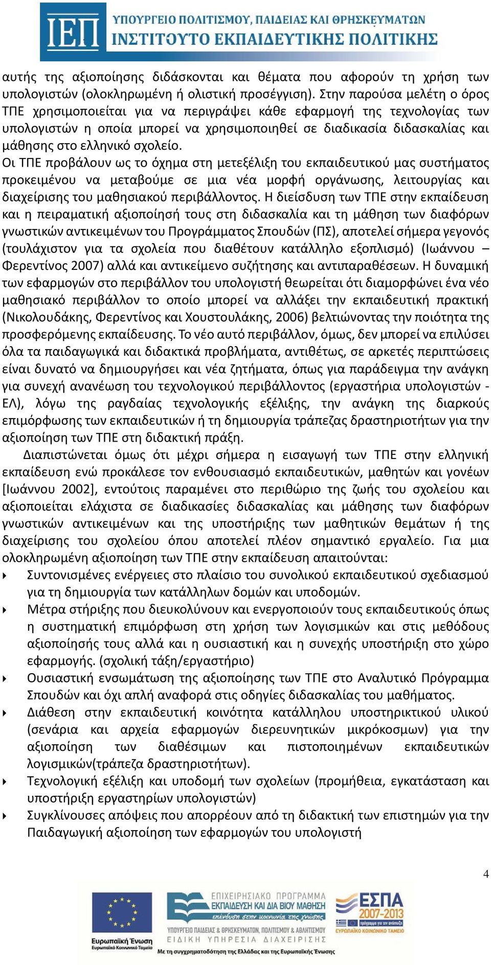 σχολείο. Οι ΤΠΕ προβάλουν ως το όχημα στη μετεξέλιξη του εκπαιδευτικού μας συστήματος προκειμένου να μεταβούμε σε μια νέα μορφή οργάνωσης, λειτουργίας και διαχείρισης του μαθησιακού περιβάλλοντος.