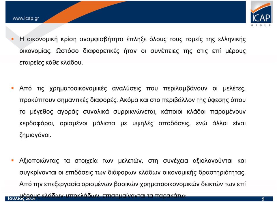 Ακόµα και στο περιβάλλον της ύφεσης όπου το µέγεθος αγοράς συνολικά συρρικνώνεται, κάποιοι κλάδοι παραµένουν κερδοφόροι, ορισµένοι µάλιστα µε υψηλές αποδόσεις, ενώ άλλοι είναι