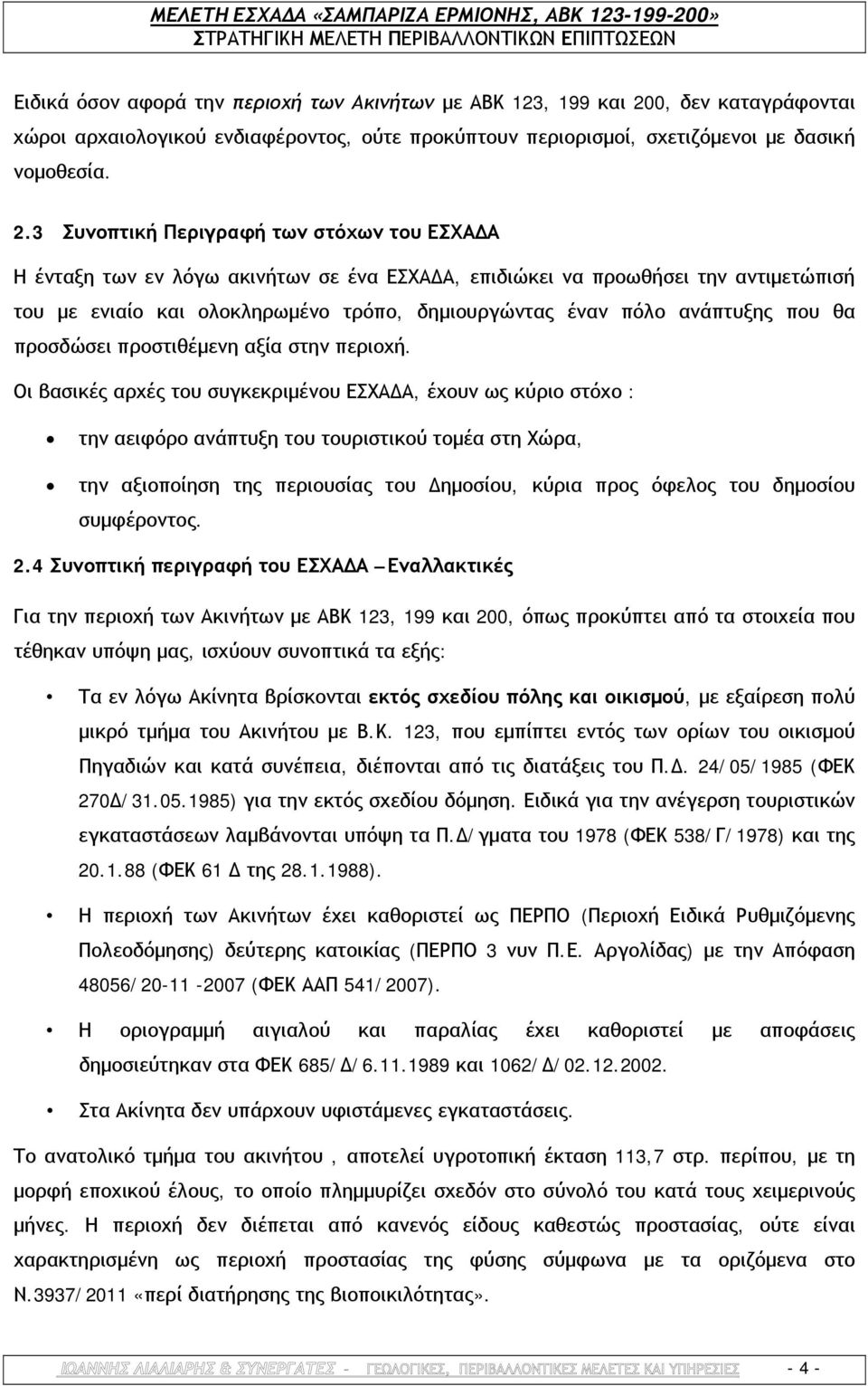 3 Συνοπτική Περιγραφή των στόχων του ΕΣΧΑΔΑ Η ένταξη των εν λόγω ακινήτων σε ένα ΕΣΧΑΔΑ, επιδιώκει να προωθήσει την αντιμετώπισή του με ενιαίο και ολοκληρωμένο τρόπο, δημιουργώντας έναν πόλο