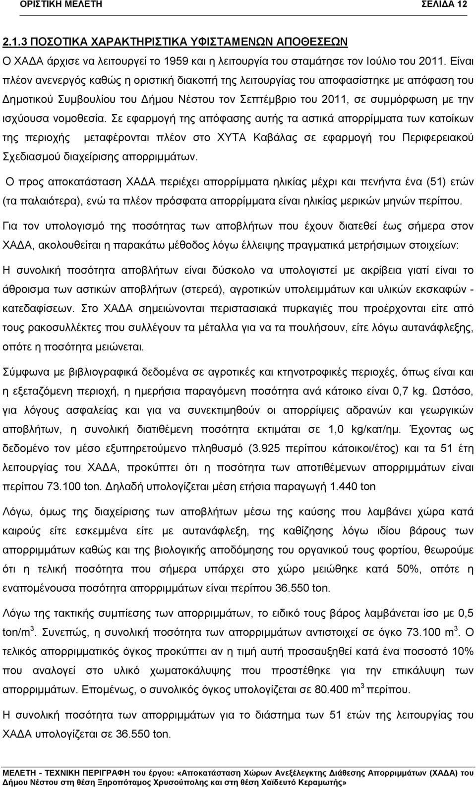 Σε εφαρμογή της απόφασης αυτής τα αστικά απορρίμματα των κατοίκων της περιοχής μεταφέρονται πλέον στο ΧΥΤΑ Καβάλας σε εφαρμογή του Περιφερειακού Σχεδιασμού διαχείρισης απορριμμάτων.