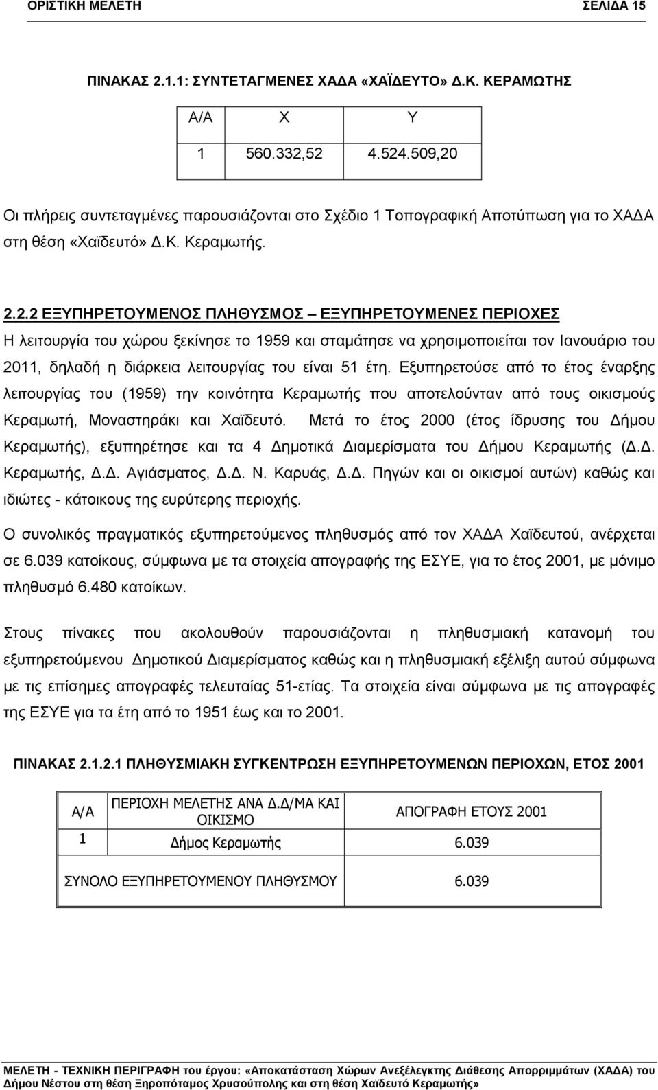 Οι πλήρεις συντεταγμένες παρουσιάζονται στο Σχέδιο 1 Τοπογραφική Αποτύπωση για το ΧΑΔΑ στη θέση «Χαϊδευτό» Δ.Κ. Κεραμωτής. 2.