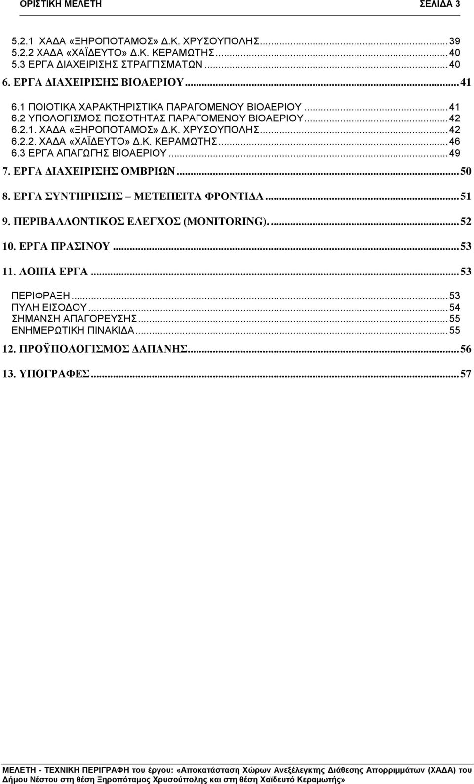.. 42 6.2.2. ΧΑΔΑ «ΧΑΪΔΕΥΤΟ» Δ.Κ. ΚΕΡΑΜΩΤΗΣ... 46 6.3 ΕΡΓΑ ΑΠΑΓΩΓΗΣ ΒΙΟΑΕΡΙΟΥ... 49 7. ΕΡΓΑ ΔΙΑΧΕΙΡΙΣΗΣ ΟΜΒΡΙΩΝ... 50 8. ΕΡΓΑ ΣΥΝΤΗΡΗΣΗΣ ΜΕΤΕΠΕΙΤΑ ΦΡΟΝΤΙΔΑ... 51 9.