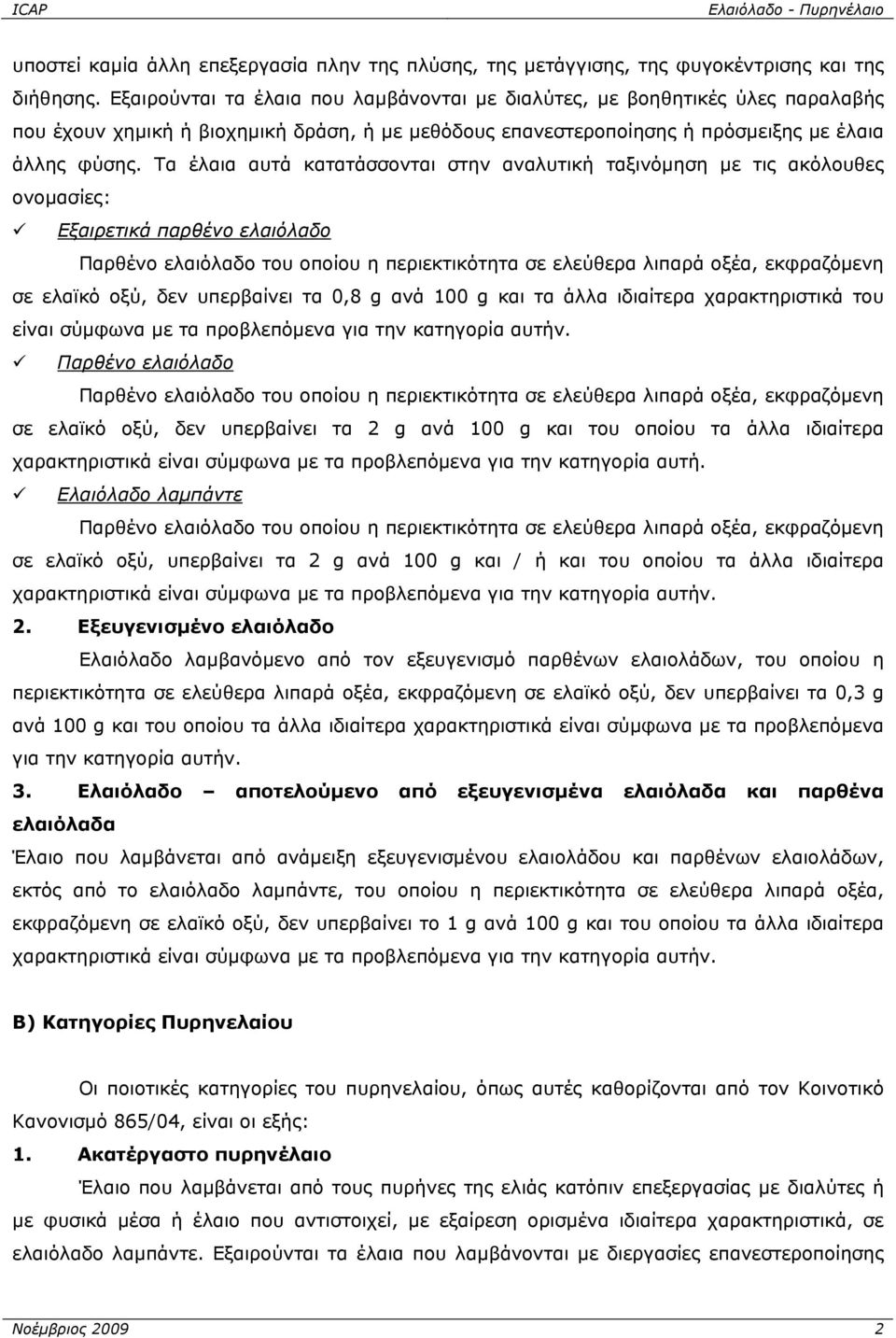 Τα έλαια αυτά κατατάσσονται στην αναλυτική ταξινόμηση με τις ακόλουθες ονομασίες: Εξαιρετικά παρθένο ελαιόλαδο Παρθένο ελαιόλαδο του οποίου η περιεκτικότητα σε ελεύθερα λιπαρά οξέα, εκφραζόμενη σε