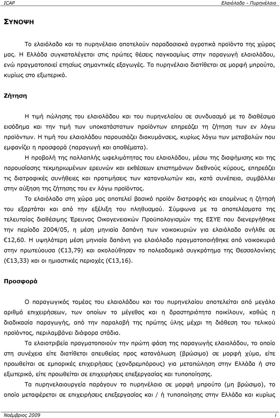 Ζήτηση Η τιμή πώλησης του ελαιολάδου και του πυρηνελαίου σε συνδυασμό με το διαθέσιμο εισόδημα και την τιμή των υποκατάστατων προϊόντων επηρεάζει τη ζήτηση των εν λόγω προϊόντων.