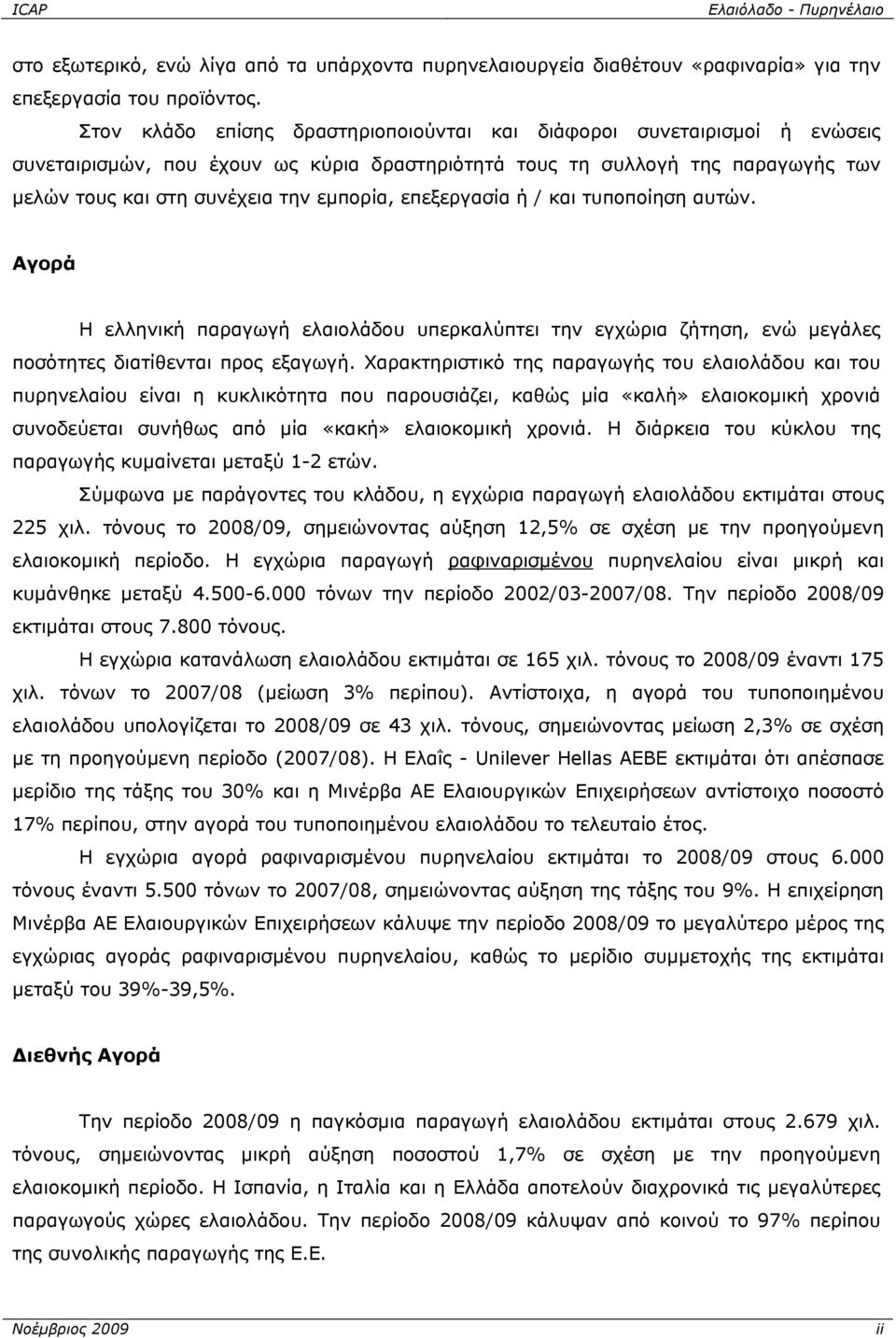 επεξεργασία ή / και τυποποίηση αυτών. Αγορά Η ελληνική παραγωγή ελαιολάδου υπερκαλύπτει την εγχώρια ζήτηση, ενώ μεγάλες ποσότητες διατίθενται προς εξαγωγή.