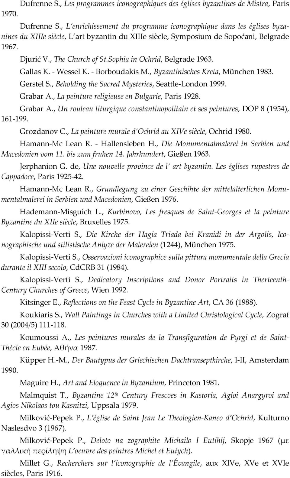 Sophia in Ochrid, Belgrade 1963. Gallas Κ. Wessel Κ. Borboudakis Μ., Byzantinisches Kreta, München 1983. Gerstel S., Beholding the Sacred Mysteries, Seattle London 1999. Grabar A.