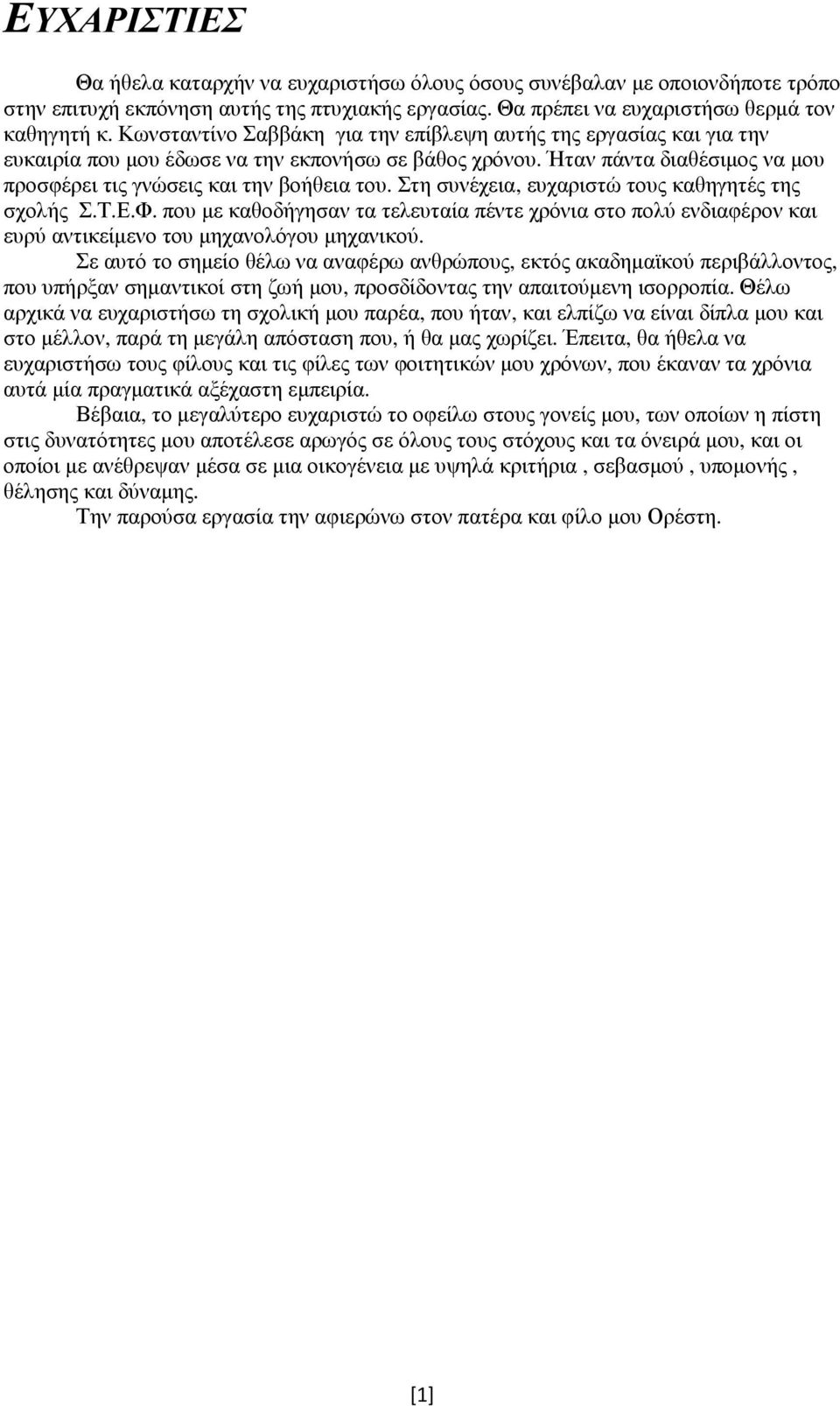 Στη συνέχεια, ευχαριστώ τους καθηγητές της σχολής Σ.Τ.Ε.Φ. που µε καθοδήγησαν τα τελευταία πέντε χρόνια στο πολύ ενδιαφέρον και ευρύ αντικείµενο του µηχανολόγου µηχανικού.