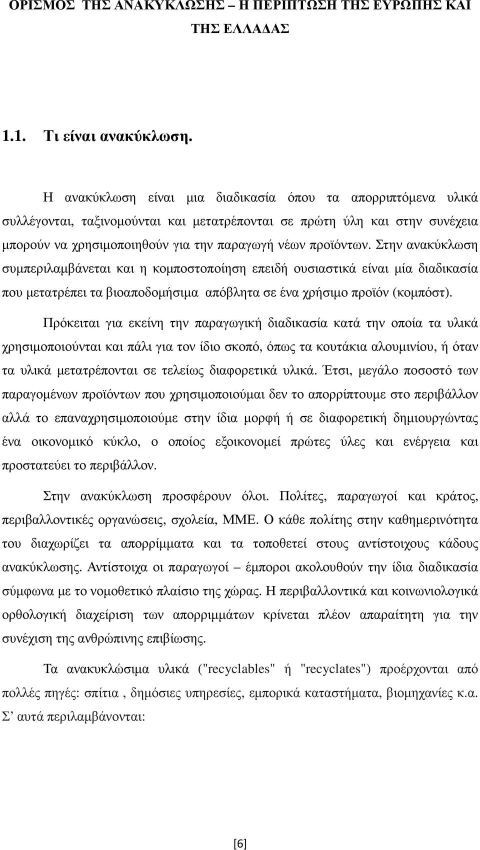 Στην ανακύκλωση συµπεριλαµβάνεται και η κοµποστοποίηση επειδή ουσιαστικά είναι µία διαδικασία που µετατρέπει τα βιοαποδοµήσιµα απόβλητα σε ένα χρήσιµο προϊόν (κοµπόστ).