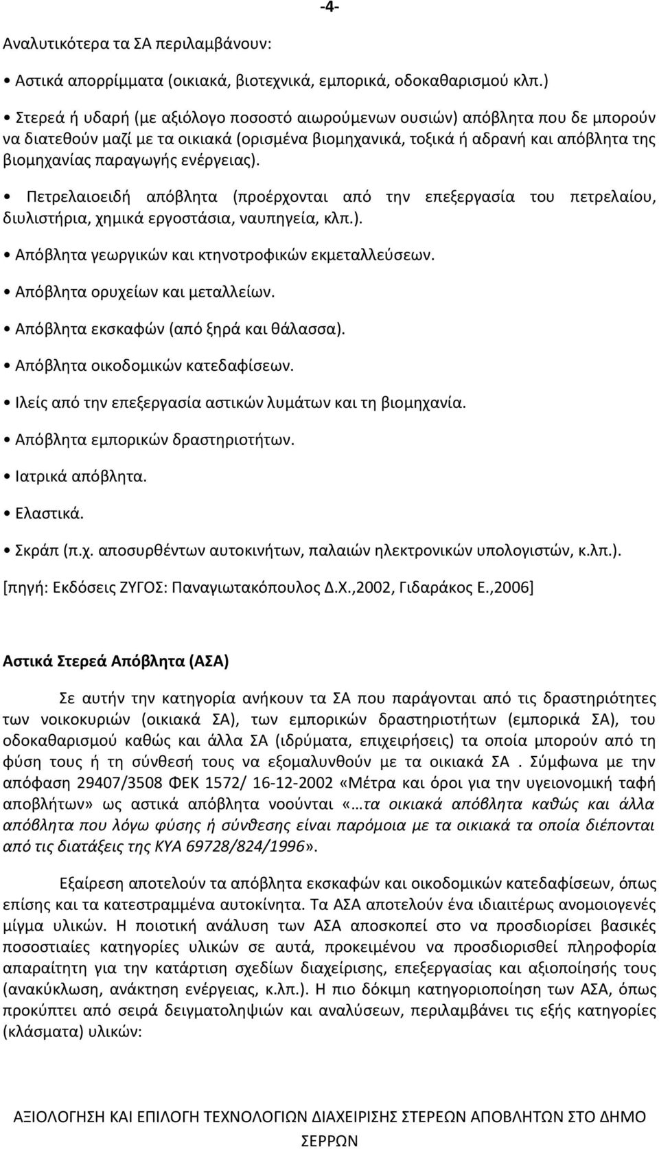 ενέργειας). Πετρελαιοειδή απόβλητα (προέρχονται από την επεξεργασία του πετρελαίου, διυλιστήρια, χηµικά εργοστάσια, ναυπηγεία, κλπ.). Απόβλητα γεωργικών και κτηνοτροφικών εκµεταλλεύσεων.