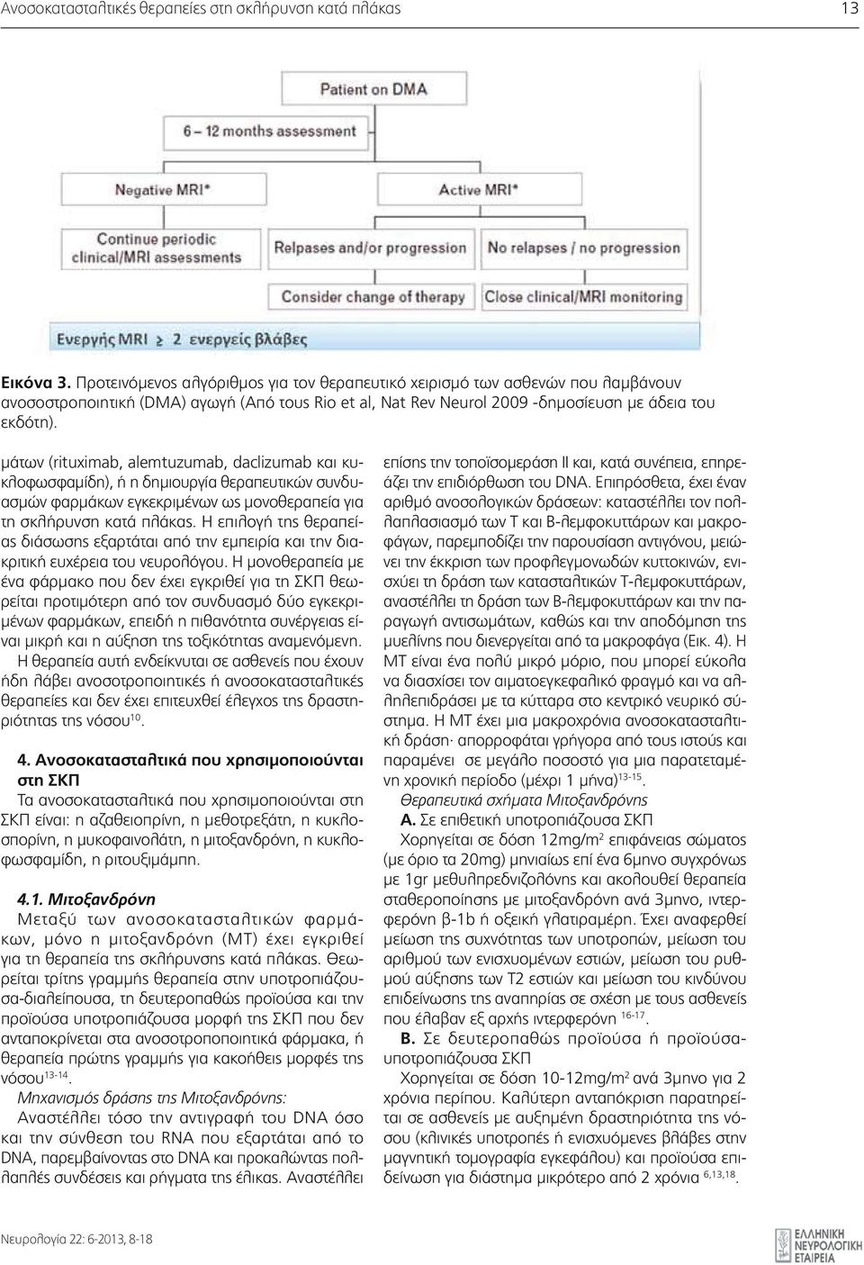 μάτων (rituximab, alemtuzumab, daclizumab και κυκλοφωσφαμίδη), ή η δημιουργία θεραπευτικών συνδυασμών φαρμάκων εγκεκριμένων ως μονοθεραπεία για τη σκλήρυνση κατά πλάκας.