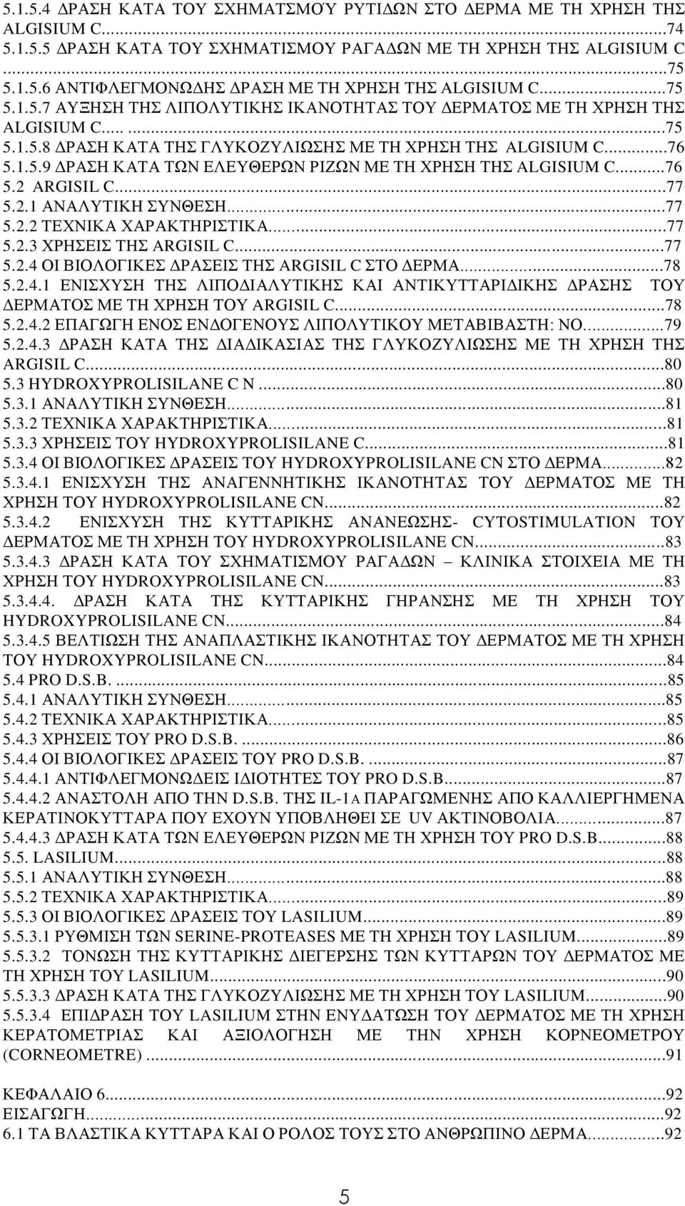 ..76 5.2 ARGISIL C...77 5.2.1 ΑΝΑΛΥΤΙΚΗ ΣΥΝΘΕΣΗ...77 5.2.2 ΤΕΧΝΙΚΑ ΧΑΡΑΚΤΗΡΙΣΤΙΚΑ...77 5.2.3 ΧΡΗΣΕΙΣ ΤΗΣ ARGISIL C...77 5.2.4 