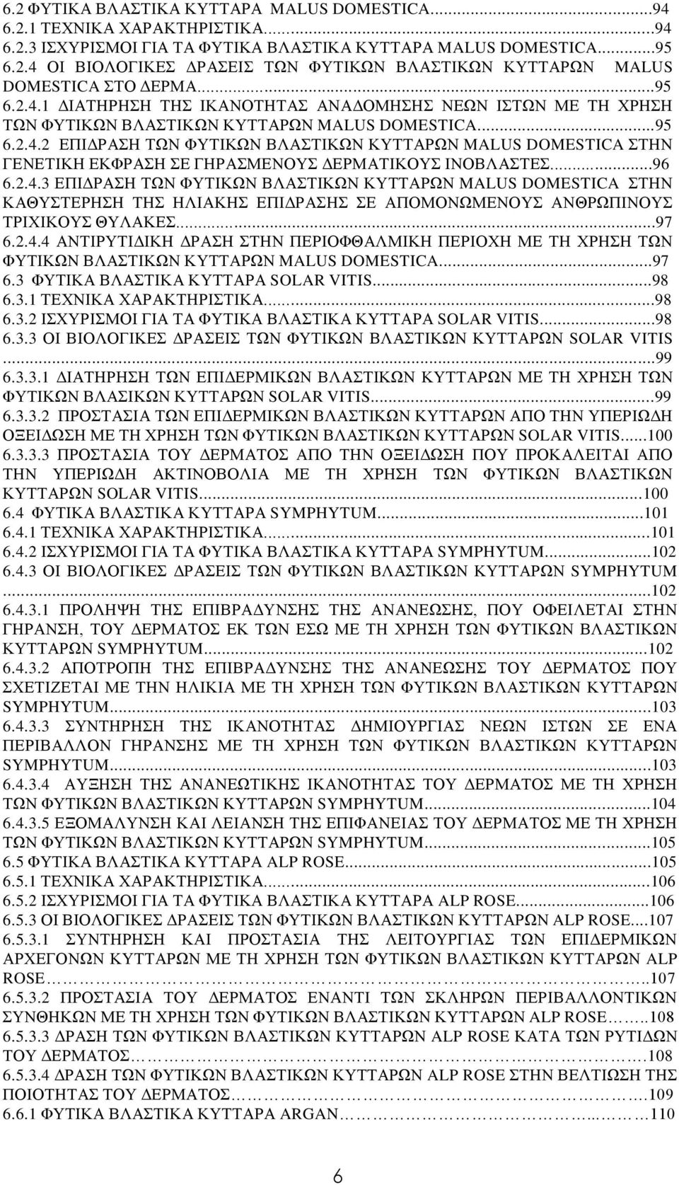 ..96 6.2.4.3 ΕΠΙΔΡΑΣΗ ΤΩΝ ΦΥΤΙΚΩΝ ΒΛΑΣΤΙΚΩΝ ΚΥΤΤΑΡΩΝ MALUS DOMESTICA ΣΤΗΝ ΚΑΘΥΣΤΕΡΗΣΗ ΤΗΣ ΗΛΙΑΚΗΣ ΕΠΙΔΡΑΣΗΣ ΣΕ ΑΠΟΜΟΝΩΜΕΝΟΥΣ ΑΝΘΡΩΠΙΝΟΥΣ ΤΡΙΧΙΚΟΥΣ ΘΥΛΑΚΕΣ...97 6.2.4.4 ΑΝΤΙΡΥΤΙΔΙΚΗ ΔΡΑΣΗ ΣΤΗΝ ΠΕΡΙΟΦΘΑΛΜΙΚΗ ΠΕΡΙΟΧΗ ΜΕ ΤΗ ΧΡΗΣΗ ΤΩΝ ΦΥΤΙΚΩΝ ΒΛΑΣΤΙΚΩΝ ΚΥΤΤΑΡΩΝ MALUS DOMESTICA.